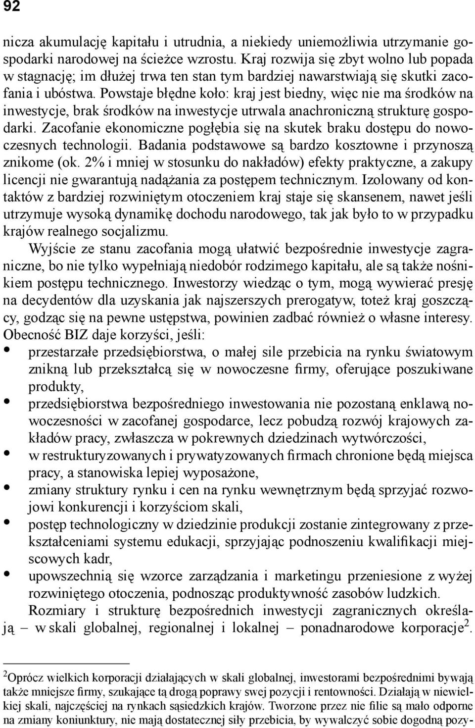 Powstaje błędne koło: kraj jest biedny, więc nie ma środków na inwestycje, brak środków na inwestycje utrwala anachroniczną strukturę gospodarki.