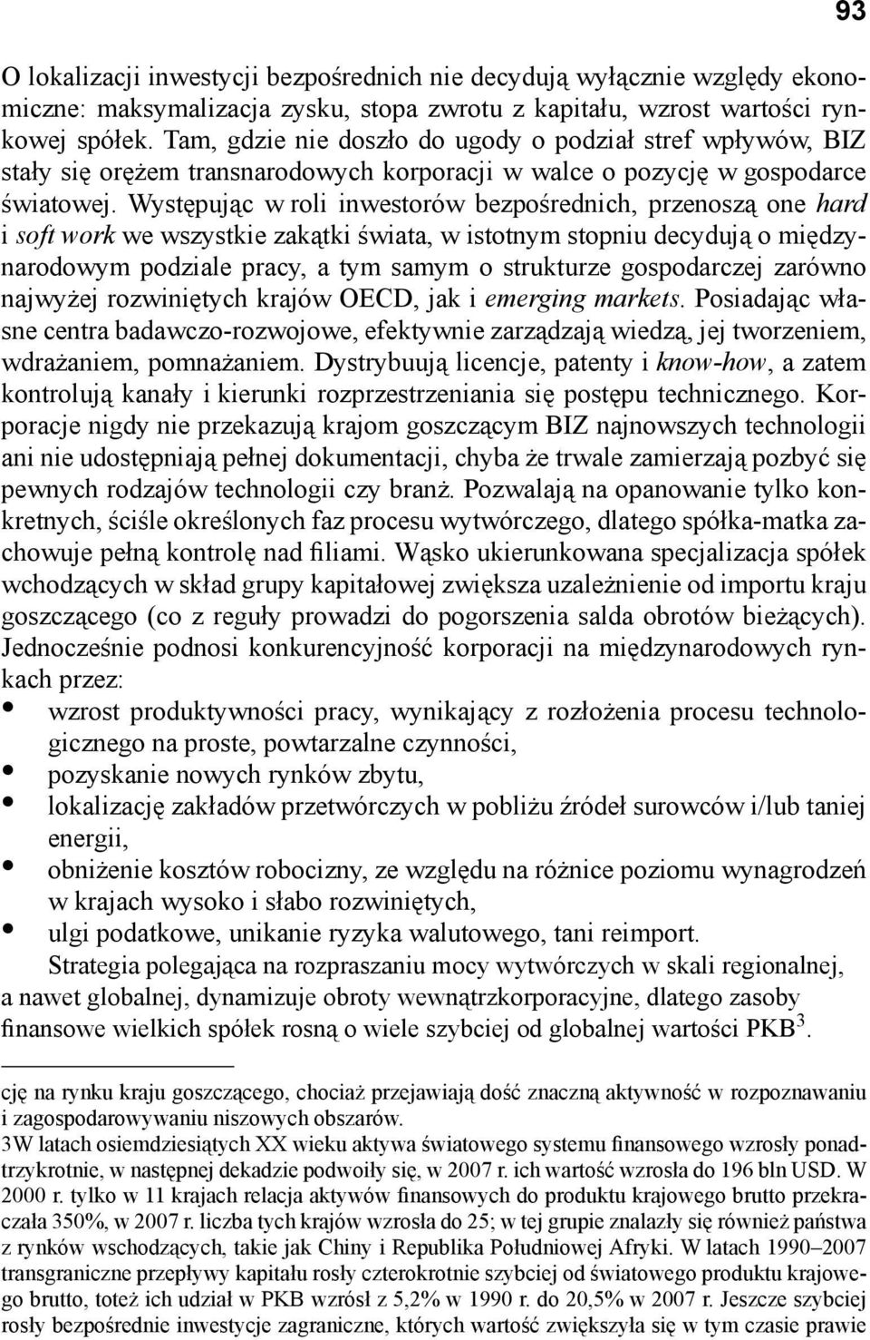 Występując w roli inwestorów bezpośrednich, przenoszą one hard i soft work we wszystkie zakątki świata, w istotnym stopniu decydują o międzynarodowym podziale pracy, a tym samym o strukturze