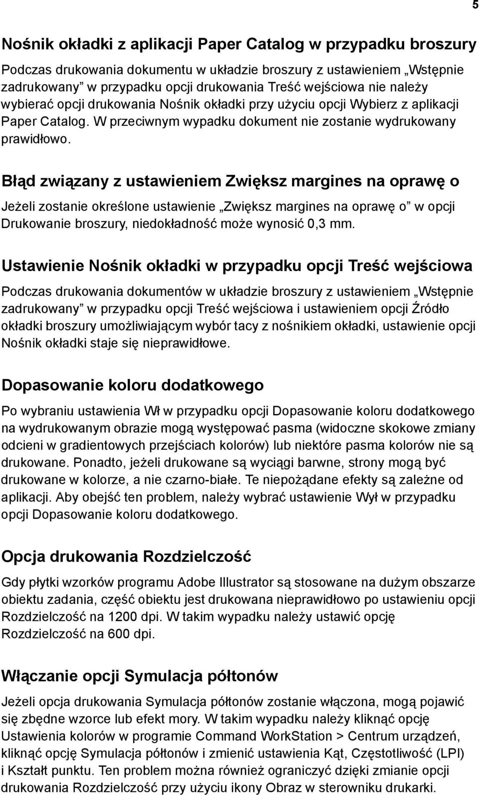 Błąd związany z ustawieniem Zwiększ margines na oprawę o Jeżeli zostanie określone ustawienie Zwiększ margines na oprawę o w opcji Drukowanie broszury, niedokładność może wynosić 0,3 mm.