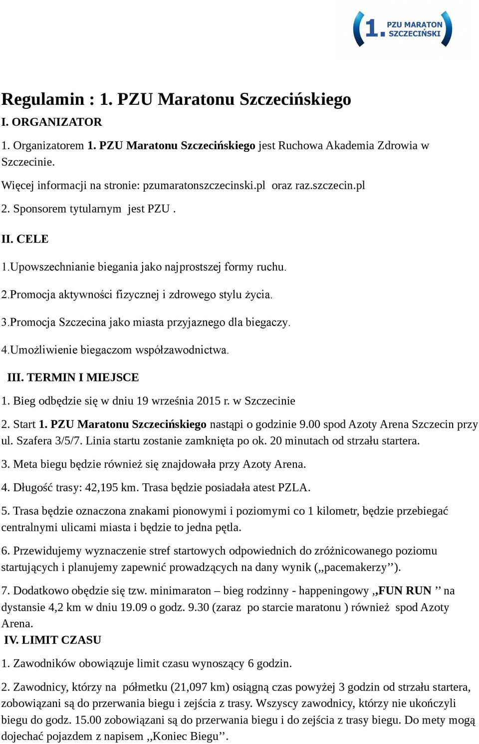 3.Promocja Szczecina jako miasta przyjaznego dla biegaczy. 4.Umożliwienie biegaczom współzawodnictwa. III. TERMIN I MIEJSCE 1. Bieg odbędzie się w dniu 19 września 2015 r. w Szczecinie 2. Start 1.