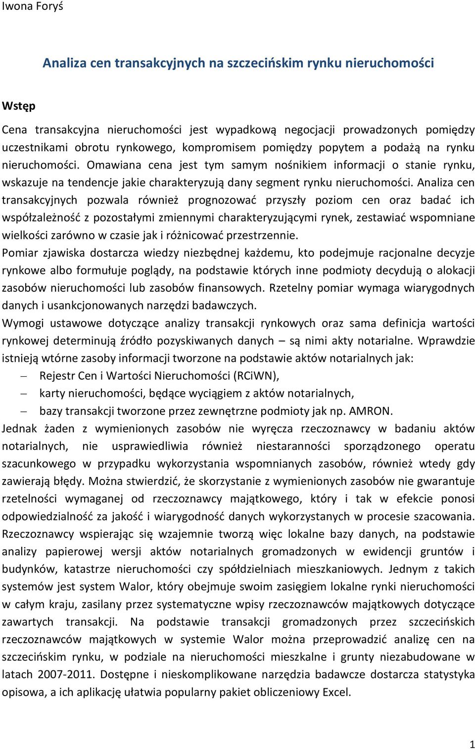 Omawiana cena jest tym samym nośnikiem informacji o stanie rynku, wskazuje na tendencje jakie charakteryzują dany segment rynku nieruchomości.