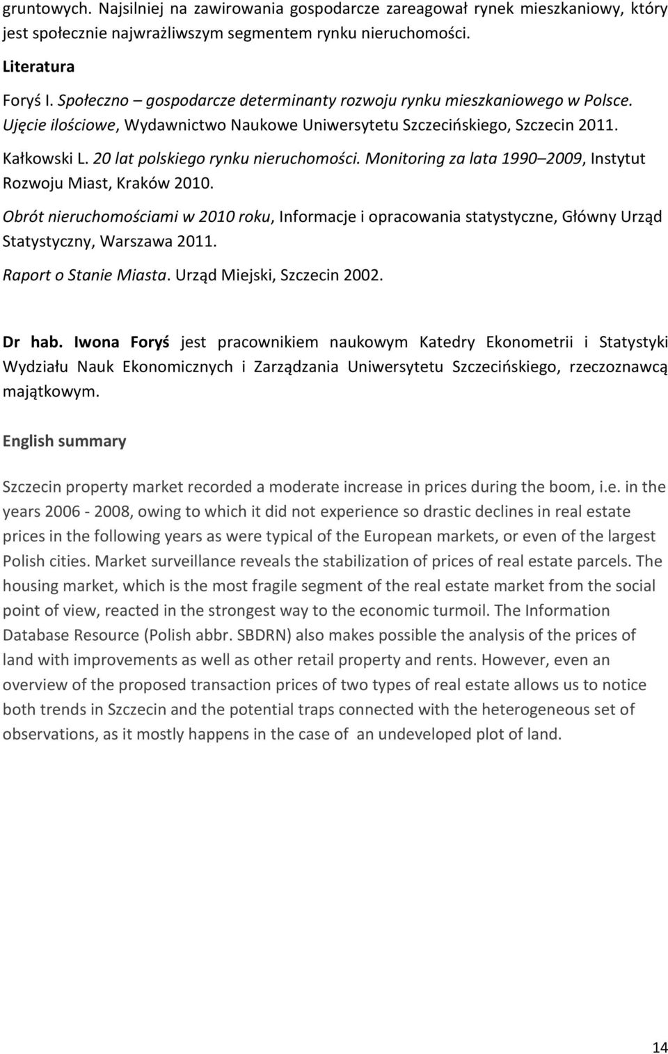 20 lat polskiego rynku nieruchomości. Monitoring za lata 1990 2009, Instytut Rozwoju Miast, Kraków 2010.