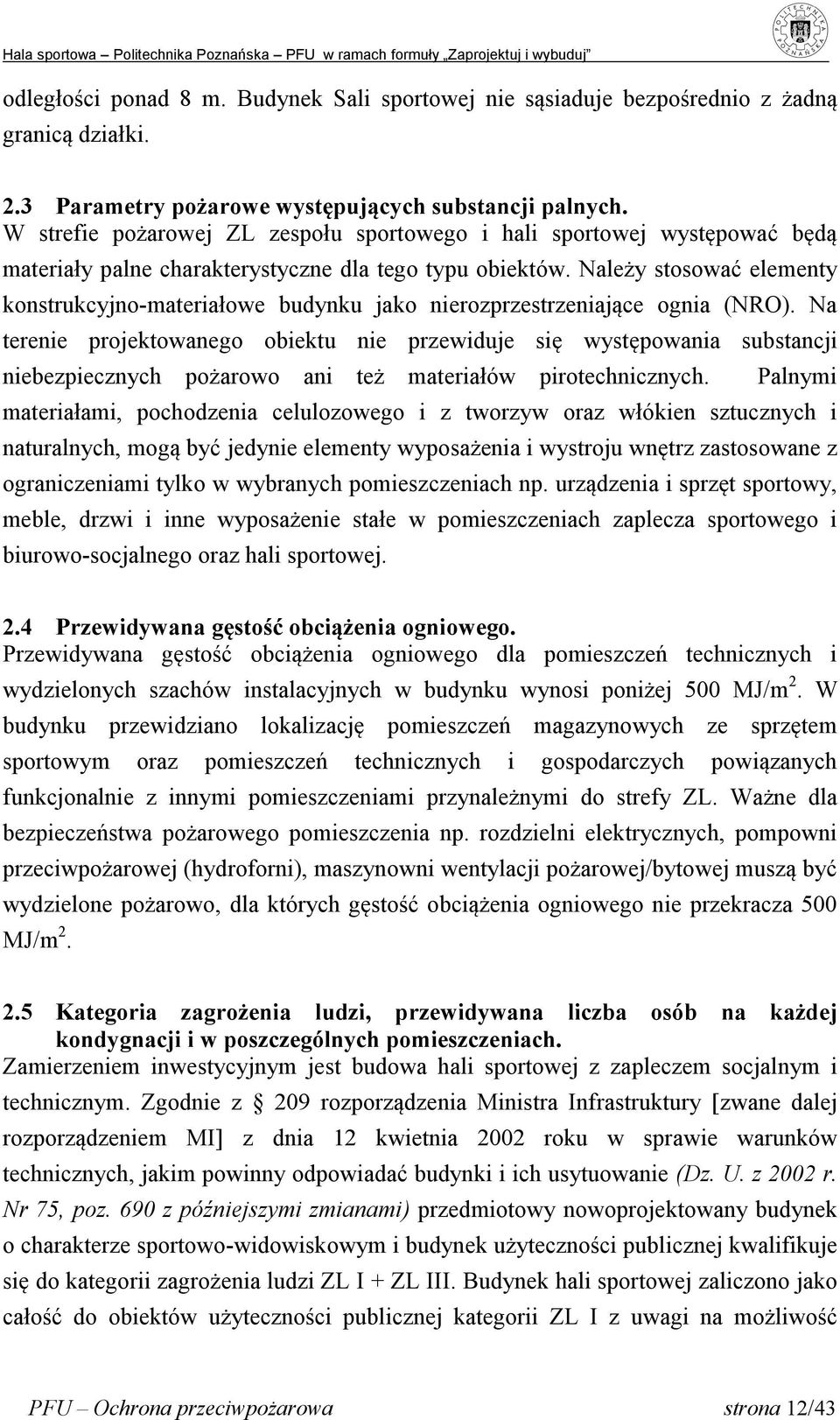 Należy stosować elementy konstrukcyjno-materiałowe budynku jako nierozprzestrzeniające ognia (NRO).