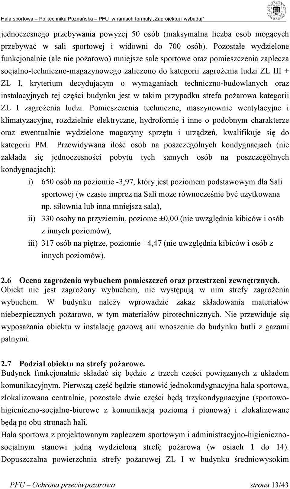 kryterium decydującym o wymaganiach techniczno-budowlanych oraz instalacyjnych tej części budynku jest w takim przypadku strefa pożarowa kategorii ZL I zagrożenia ludzi.