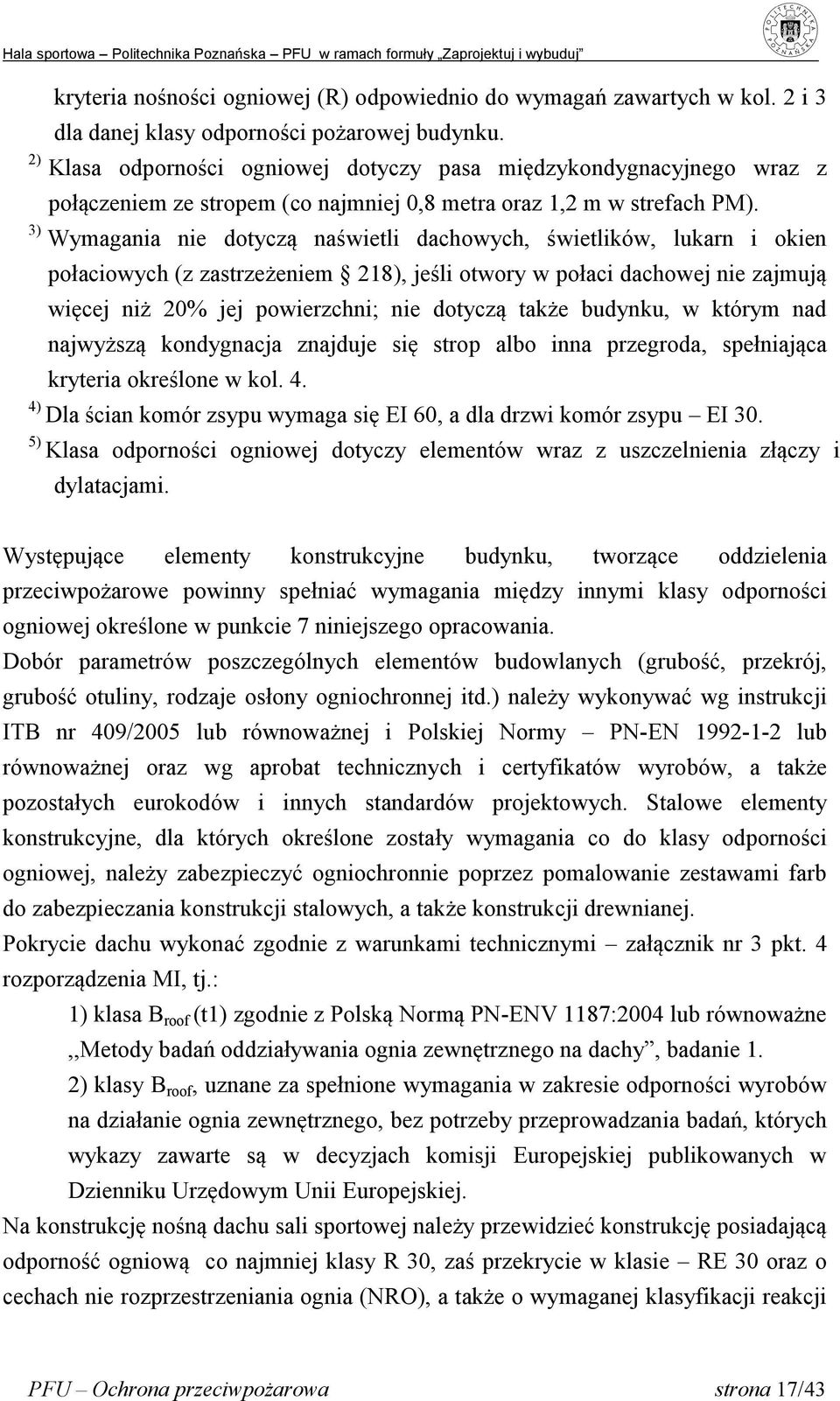 3) Wymagania nie dotyczą naświetli dachowych, świetlików, lukarn i okien połaciowych (z zastrzeżeniem 218), jeśli otwory w połaci dachowej nie zajmują więcej niż 20% jej powierzchni; nie dotyczą