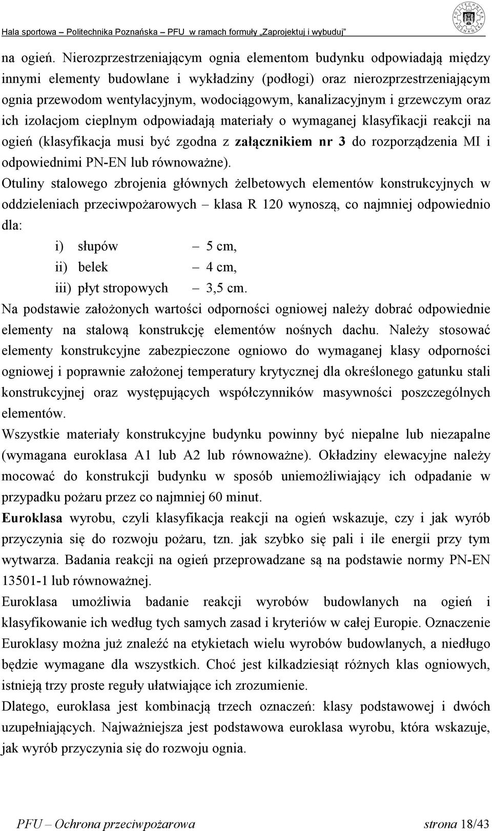 kanalizacyjnym i grzewczym oraz ich izolacjom cieplnym odpowiadają materiały o wymaganej klasyfikacji reakcji na ogień (klasyfikacja musi być zgodna z załącznikiem nr 3 do rozporządzenia MI i