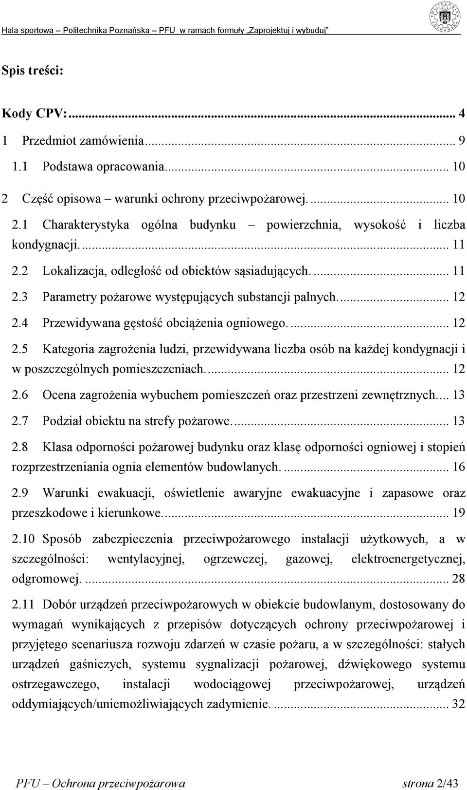 4 Przewidywana gęstość obciążenia ogniowego.... 12 2.5 Kategoria zagrożenia ludzi, przewidywana liczba osób na każdej kondygnacji i w poszczególnych pomieszczeniach.... 12 2.6 Ocena zagrożenia wybuchem pomieszczeń oraz przestrzeni zewnętrznych.