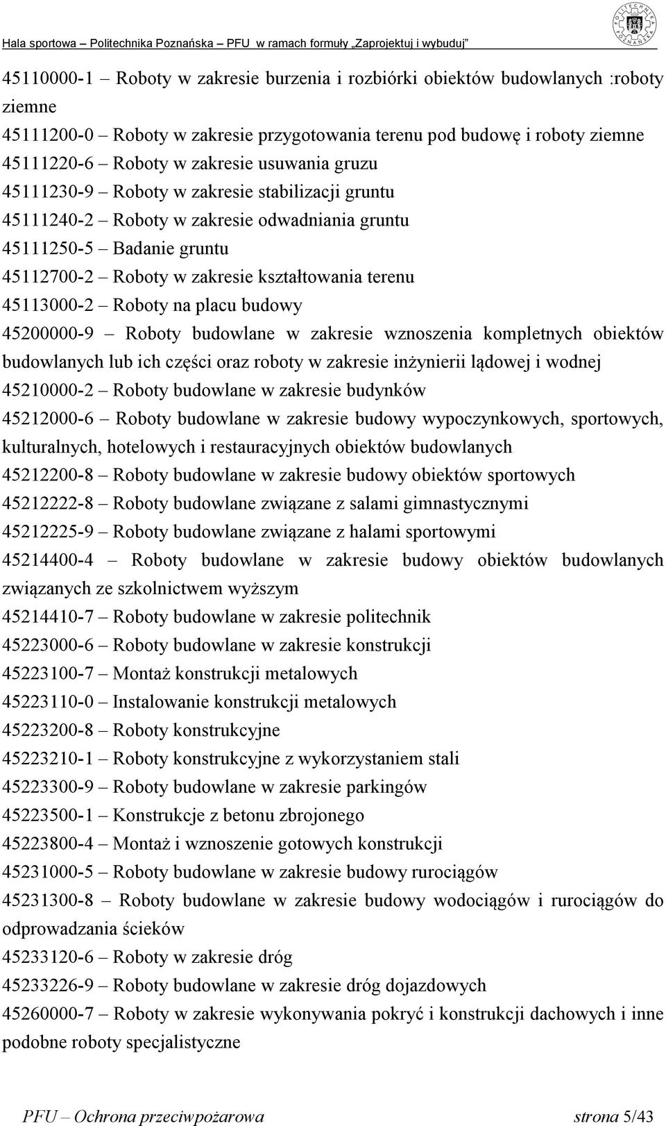 Roboty na placu budowy 45200000-9 Roboty budowlane w zakresie wznoszenia kompletnych obiektów budowlanych lub ich części oraz roboty w zakresie inżynierii lądowej i wodnej 45210000-2 Roboty budowlane