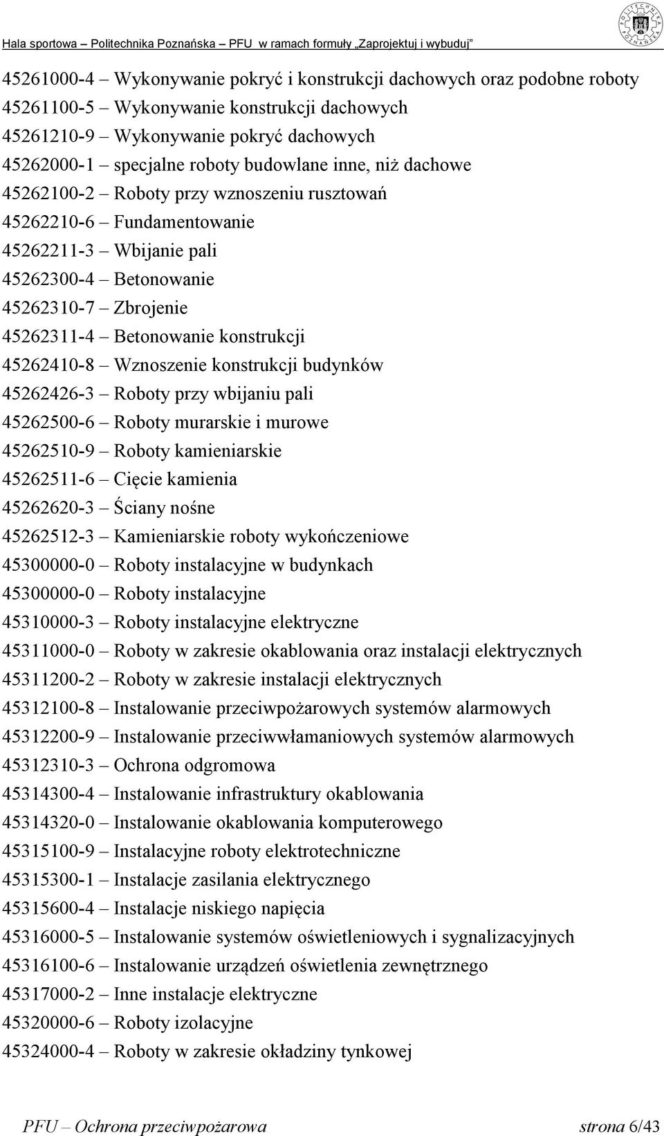 45262410-8 Wznoszenie konstrukcji budynków 45262426-3 Roboty przy wbijaniu pali 45262500-6 Roboty murarskie i murowe 45262510-9 Roboty kamieniarskie 45262511-6 Cięcie kamienia 45262620-3 Ściany nośne