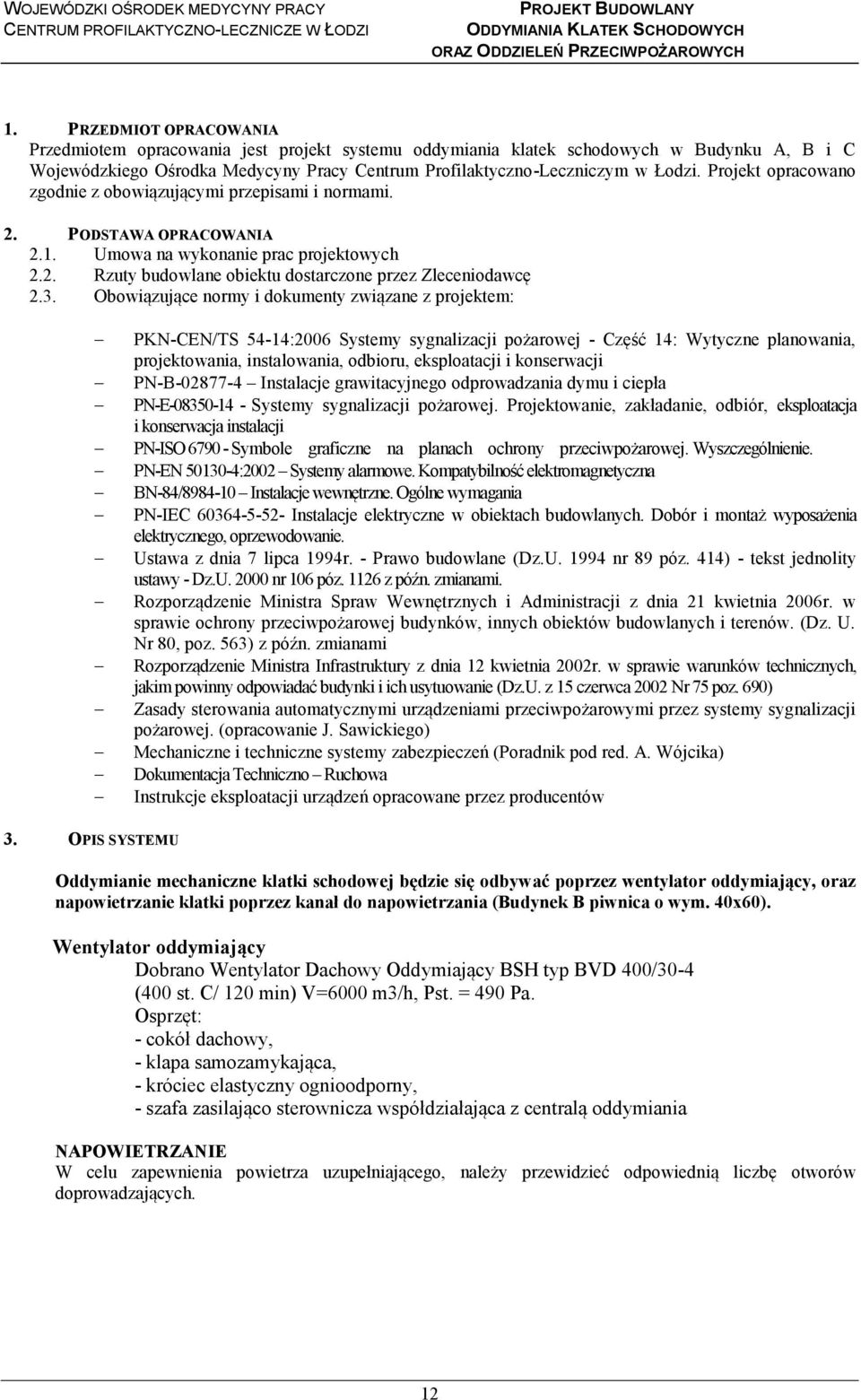 Projekt opracowano zgodnie z obowiązującymi przepisami i normami. 2. PODSTAWA OPRACOWANIA 2.1. Umowa na wykonanie prac projektowych 2.2. Rzuty budowlane obiektu dostarczone przez Zleceniodawcę 2.3.