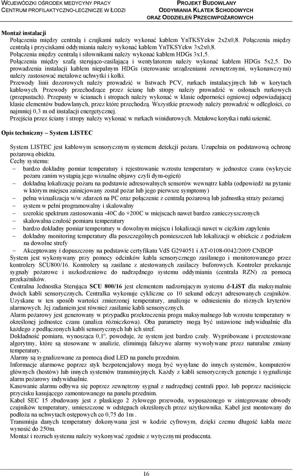 Połączenia między centralą i siłownikami należy wykonać kablem HDGs 3x1,5. Połączenia między szafą sterująco-zasilającą i wentylatorem należy wykonać kablem HDGs 5x2,5.