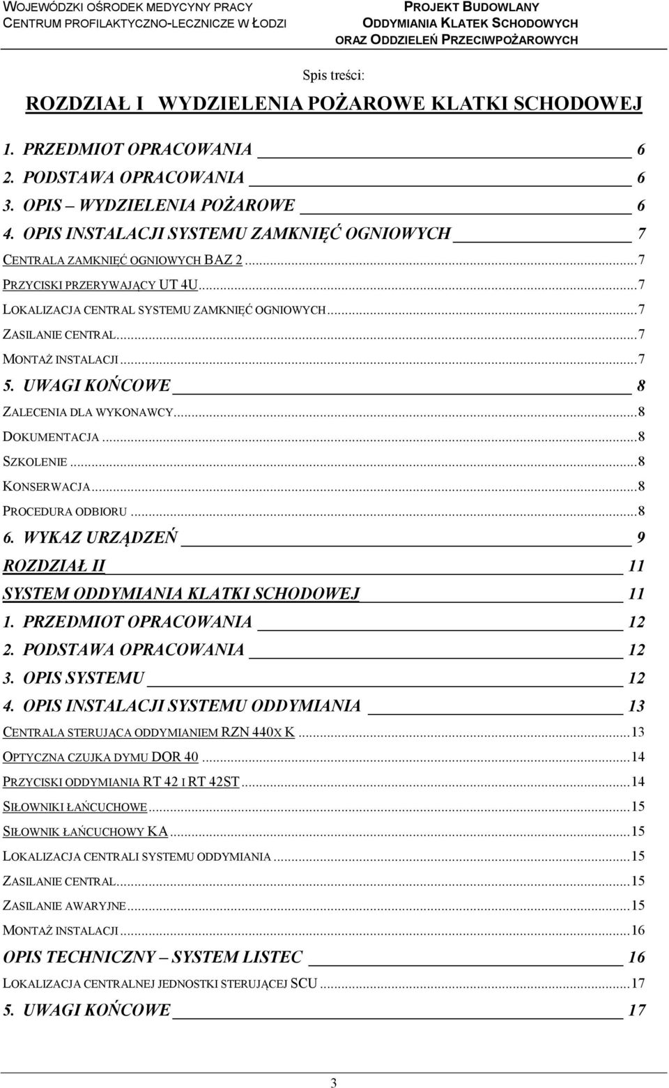 .. 7 PRZYCISKI PRZERYWAJĄCY UT 4U... 7 LOKALIZACJA CENTRAL SYSTEMU ZAMKNIĘĆ OGNIOWYCH... 7 ZASILANIE CENTRAL... 7 MONTAŻ INSTALACJI... 7 5. UWAGI KOŃCOWE 8 ZALECENIA DLA WYKONAWCY... 8 DOKUMENTACJA.
