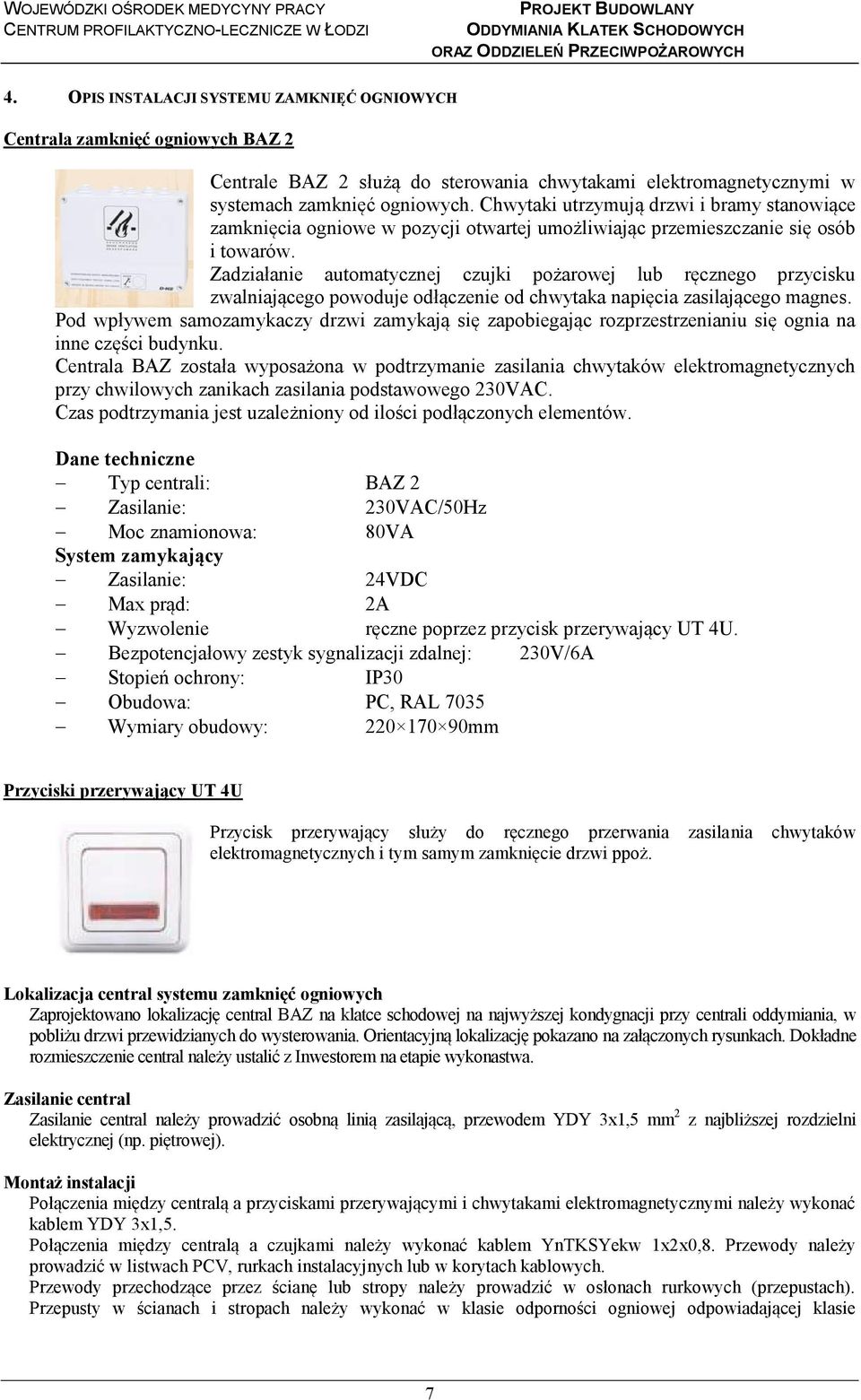 Chwytaki utrzymują drzwi i bramy stanowiące zamknięcia ogniowe w pozycji otwartej umożliwiając przemieszczanie się osób i towarów.