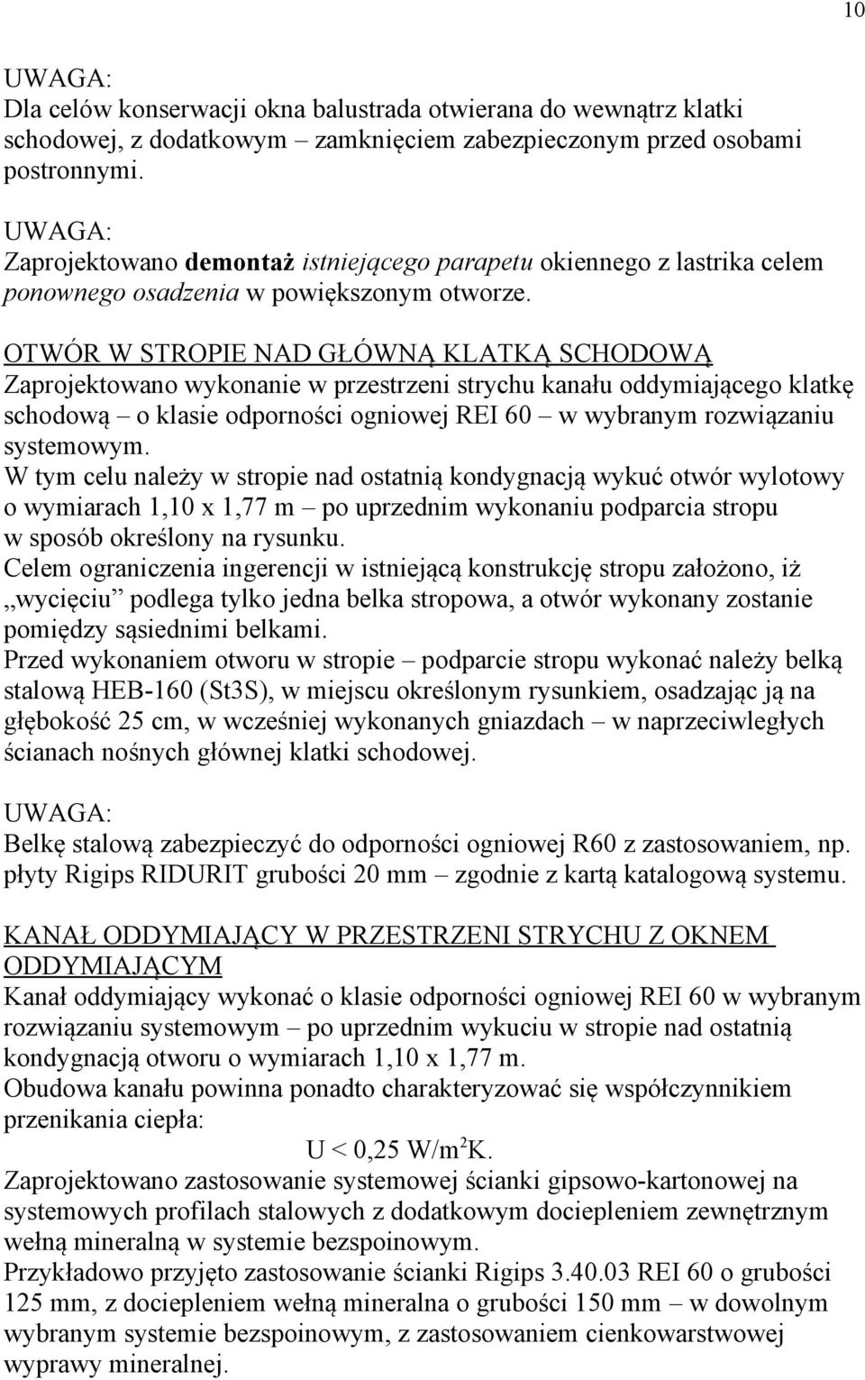 OTWÓR W STROPIE NAD GŁÓWNĄ KLATKĄ SCHODOWĄ Zaprojektowano wykonanie w przestrzeni strychu kanału oddymiającego klatkę schodową o klasie odporności ogniowej REI 60 w wybranym rozwiązaniu systemowym.