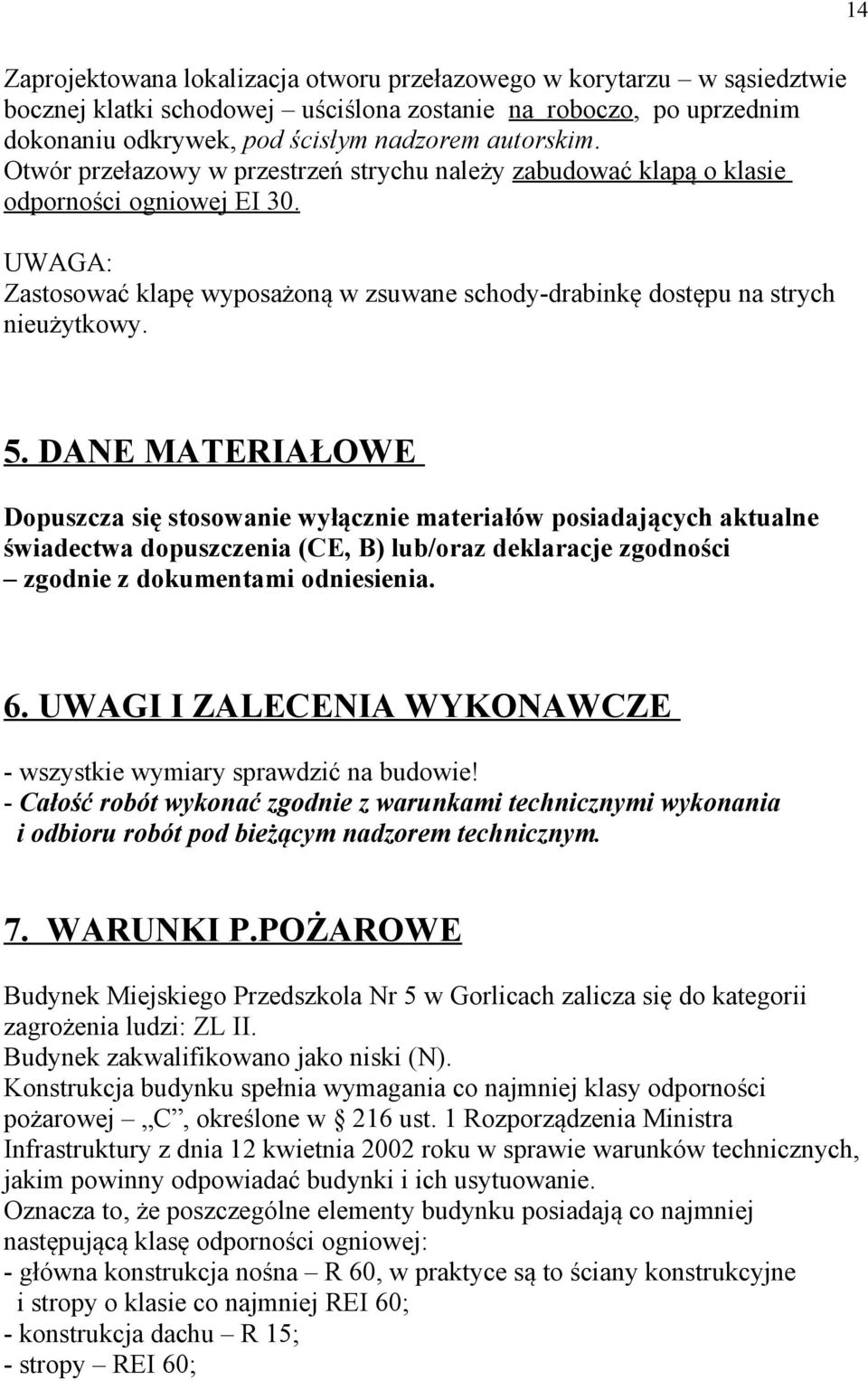 DANE MATERIAŁOWE Dopuszcza się stosowanie wyłącznie materiałów posiadających aktualne świadectwa dopuszczenia (CE, B) lub/oraz deklaracje zgodności zgodnie z dokumentami odniesienia. 6.