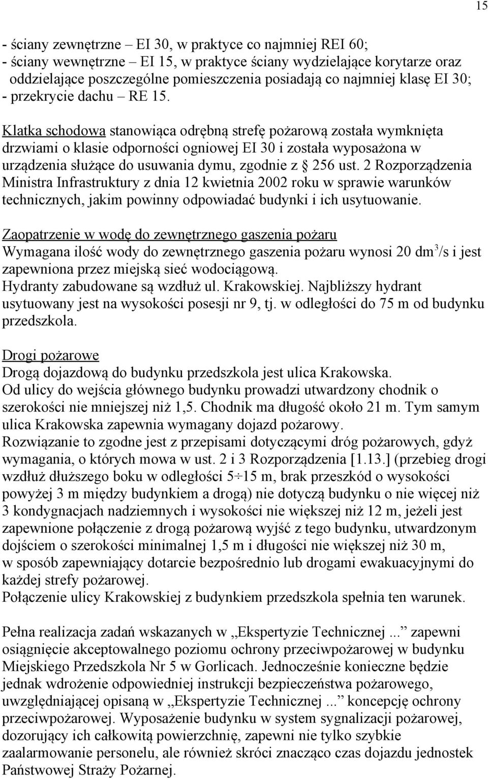 Klatka schodowa stanowiąca odrębną strefę pożarową została wymknięta drzwiami o klasie odporności ogniowej EI 30 i została wyposażona w urządzenia służące do usuwania dymu, zgodnie z 256 ust.