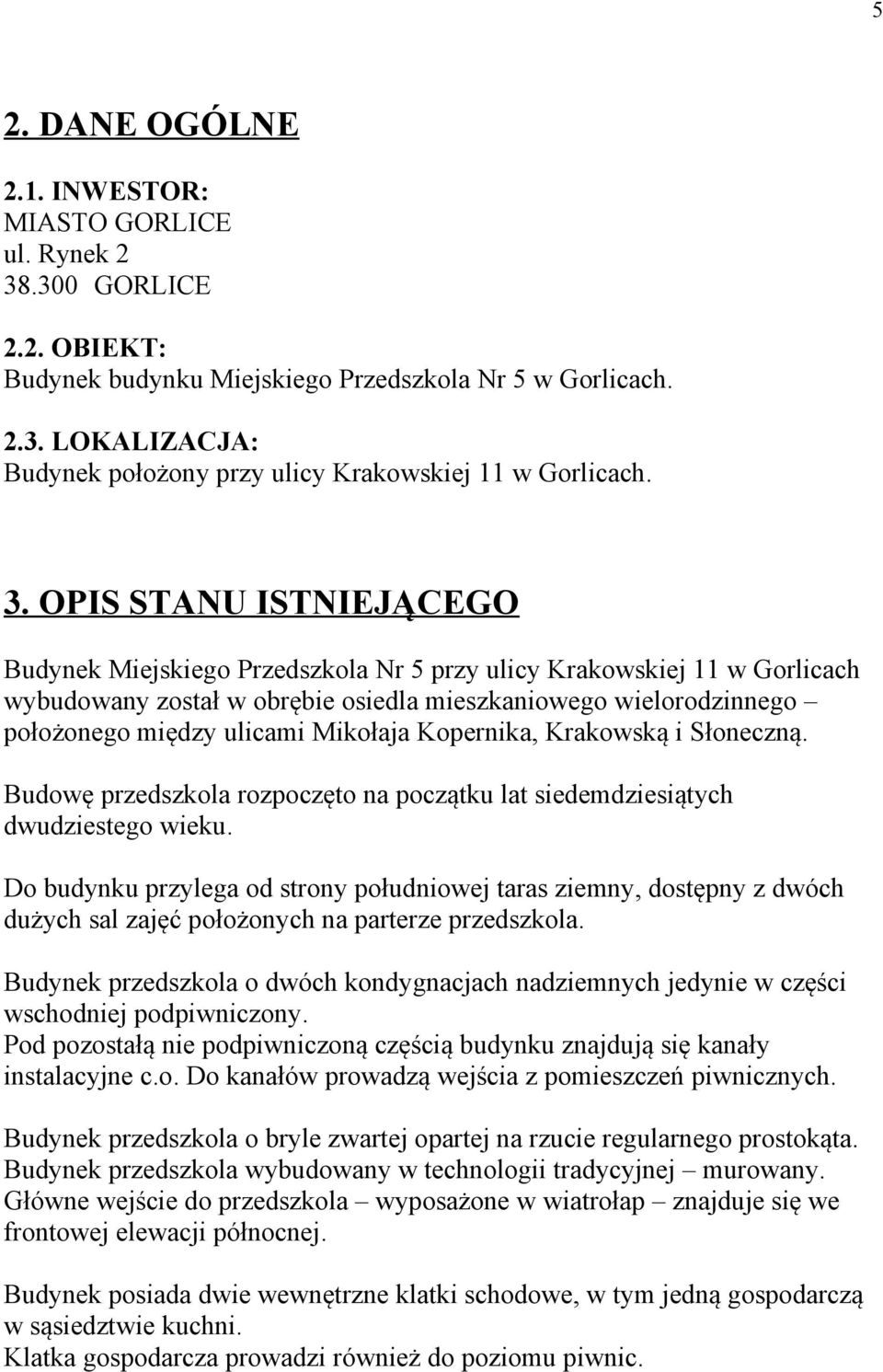 Mikołaja Kopernika, Krakowską i Słoneczną. Budowę przedszkola rozpoczęto na początku lat siedemdziesiątych dwudziestego wieku.