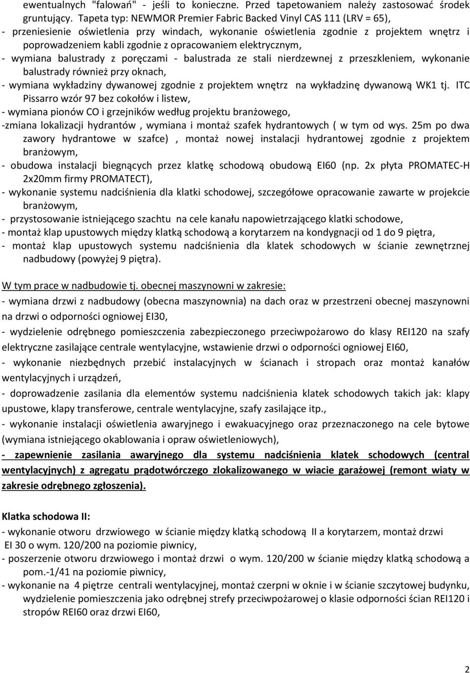 opracowaniem elektrycznym, - wymiana balustrady z poręczami - balustrada ze stali nierdzewnej z przeszkleniem, wykonanie balustrady również przy oknach, - wymiana wykładziny dywanowej zgodnie z