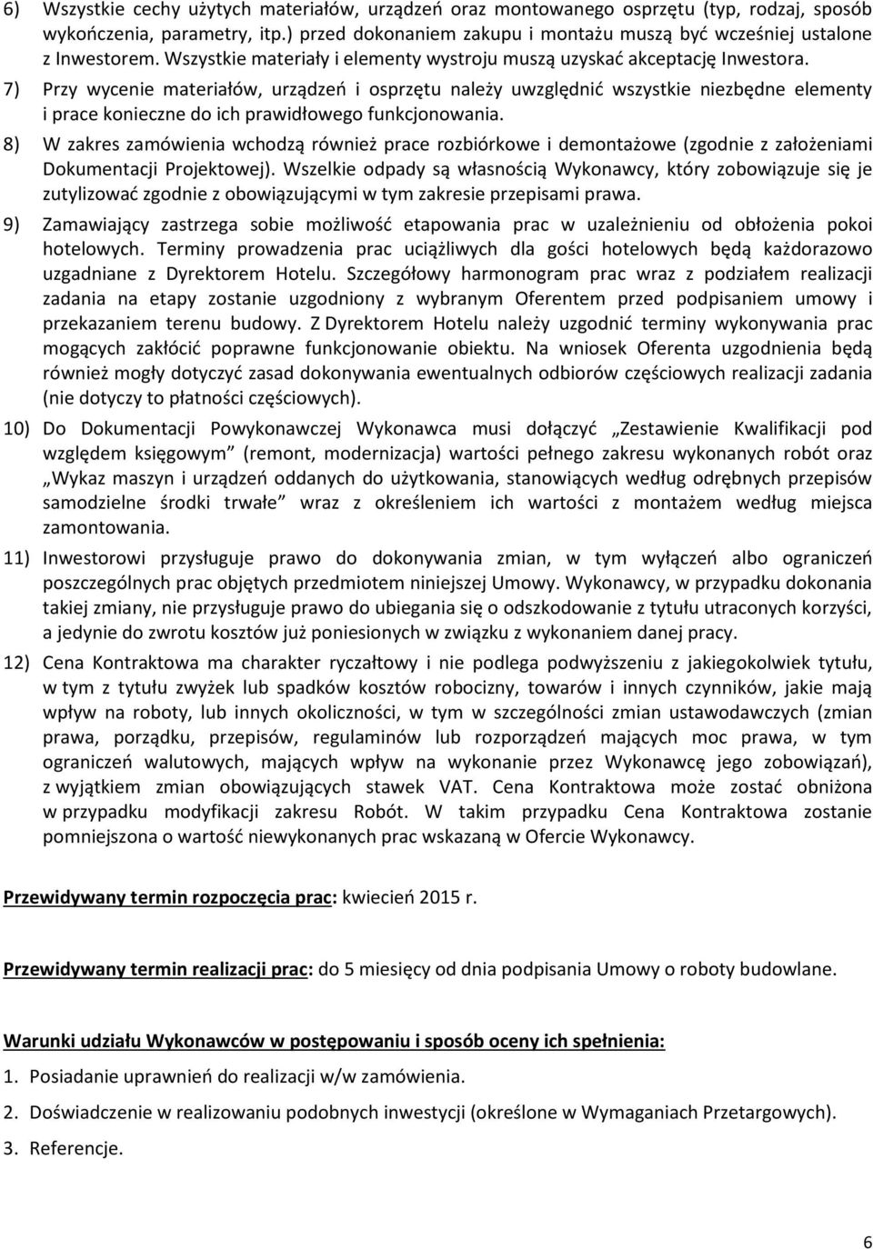 7) Przy wycenie materiałów, urządzeń i osprzętu należy uwzględnić wszystkie niezbędne elementy i prace konieczne do ich prawidłowego funkcjonowania.