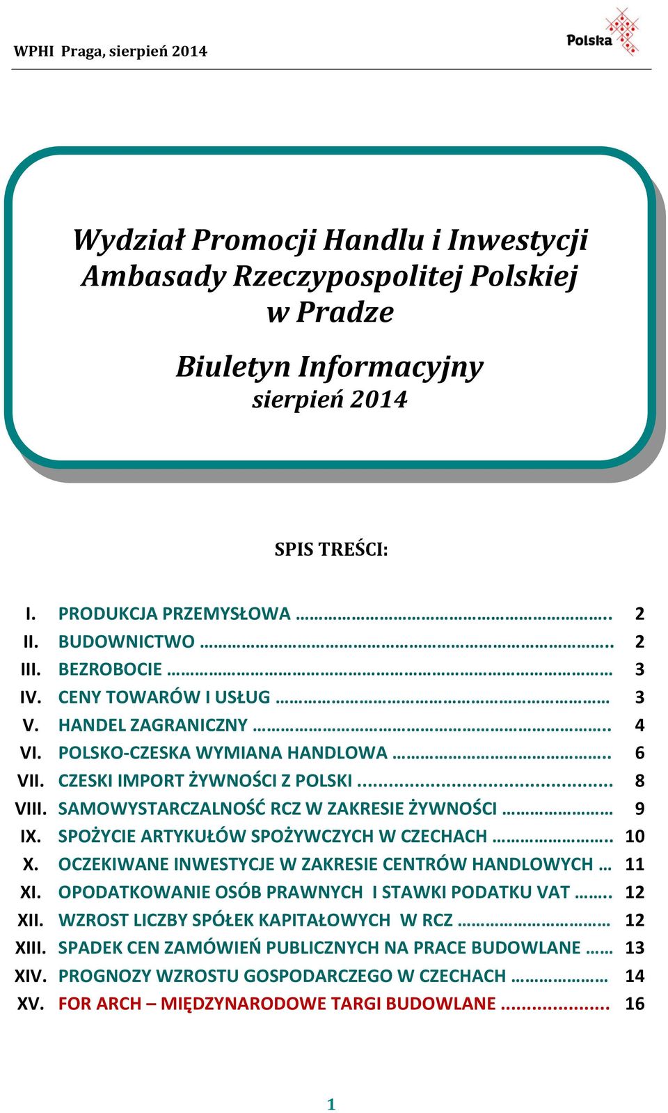 SAMOWYSTARCZALNOŚĆ RCZ W ZAKRESIE ŻYWNOŚCI 9 IX. SPOŻYCIE ARTYKUŁÓW SPOŻYWCZYCH W CZECHACH.. 10 X. OCZEKIWANE INWESTYCJE W ZAKRESIE CENTRÓW HANDLOWYCH 11 XI.