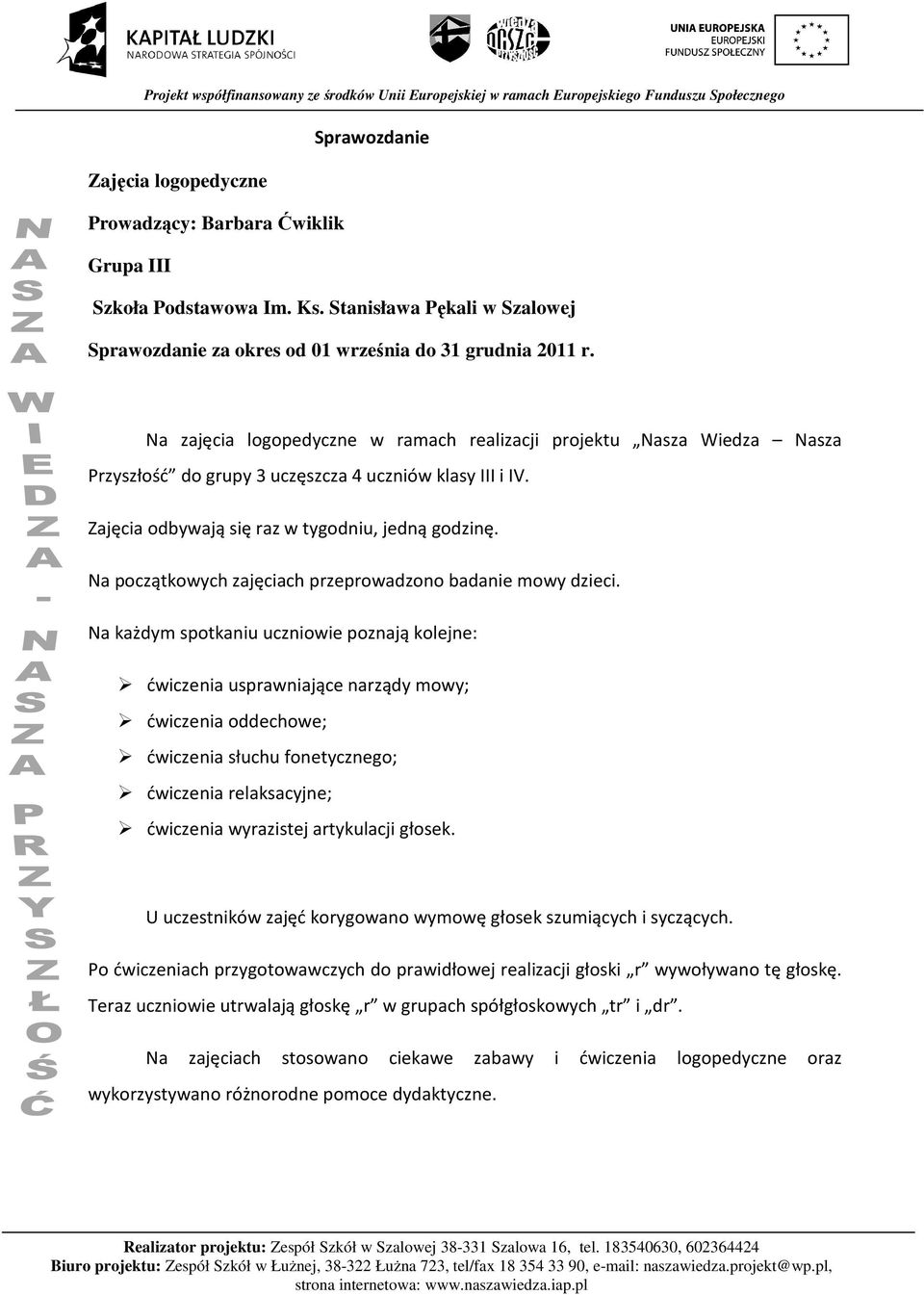 Na początkowych zajęciach przeprowadzono badanie mowy dzieci.