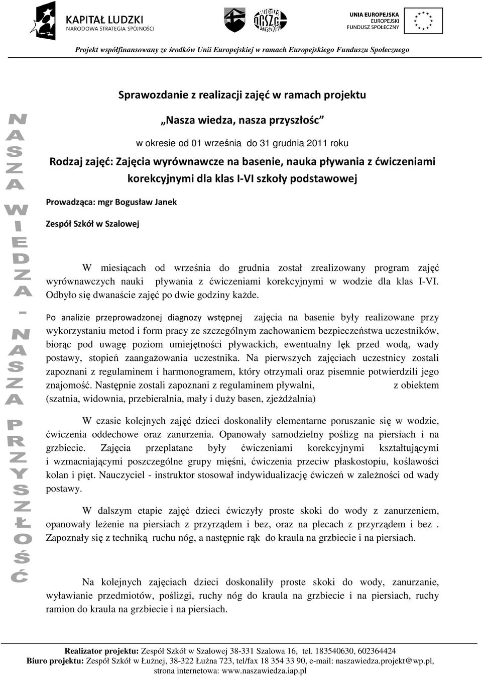 nauki pływania z ćwiczeniami korekcyjnymi w wodzie dla klas I-VI. Odbyło się dwanaście zajęć po dwie godziny każde.
