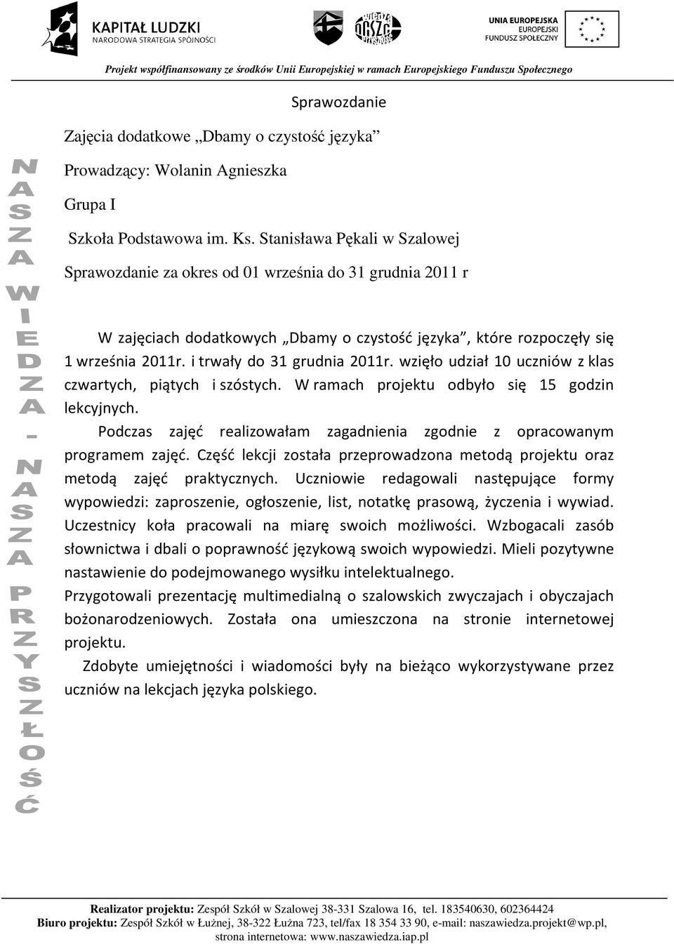 i trwały do 31 grudnia 2011r. wzięło udział 10 uczniów z klas czwartych, piątych i szóstych. W ramach projektu odbyło się 15 godzin lekcyjnych.