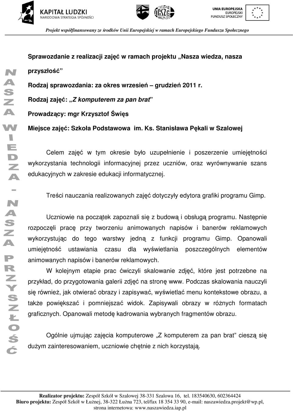 Stanisława Pękali w Szalowej Celem zajęć w tym okresie było uzupełnienie i poszerzenie umiejętności wykorzystania technologii informacyjnej przez uczniów, oraz wyrównywanie szans edukacyjnych w