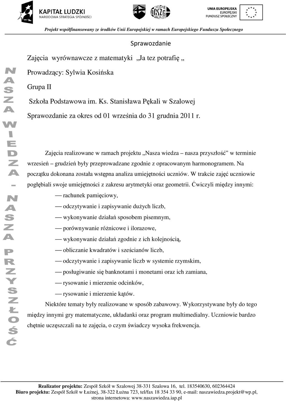 Zajęcia realizowane w ramach projektu Nasza wiedza nasza przyszłość w terminie wrzesień grudzień były przeprowadzane zgodnie z opracowanym harmonogramem.