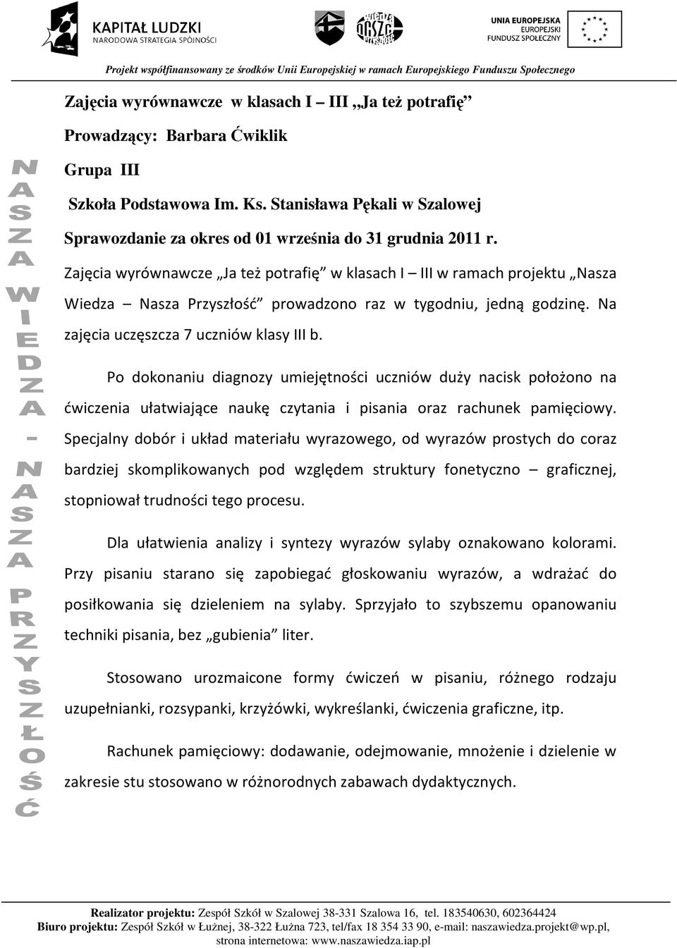 Zajęcia wyrównawcze Ja też potrafię w klasach I III w ramach projektu Nasza Wiedza Nasza Przyszłość prowadzono raz w tygodniu, jedną godzinę. Na zajęcia uczęszcza 7 uczniów klasy III b.