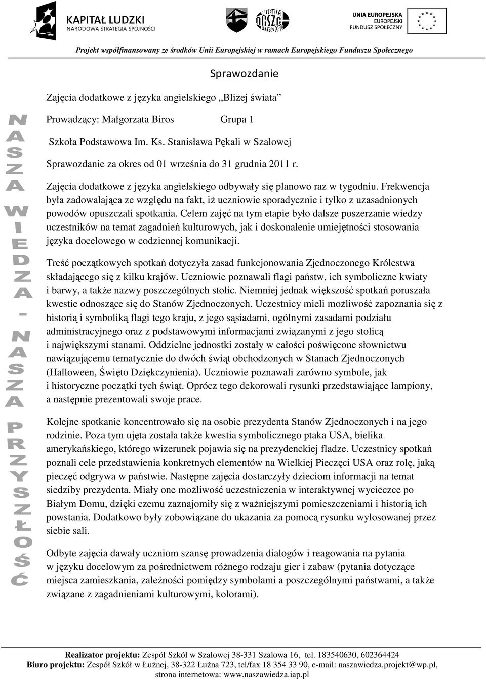 Frekwencja była zadowalająca ze względu na fakt, iż uczniowie sporadycznie i tylko z uzasadnionych powodów opuszczali spotkania.