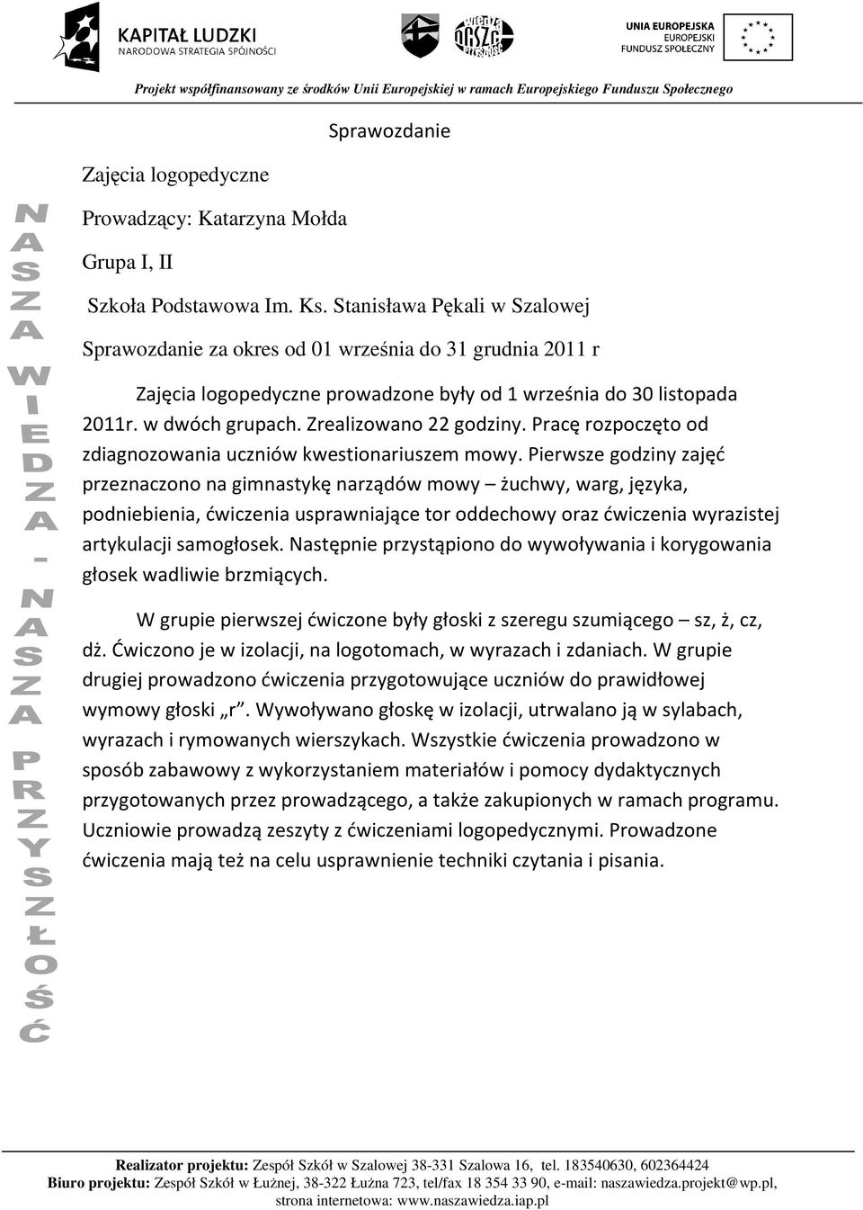 Zrealizowano 22 godziny. Pracę rozpoczęto od zdiagnozowania uczniów kwestionariuszem mowy.