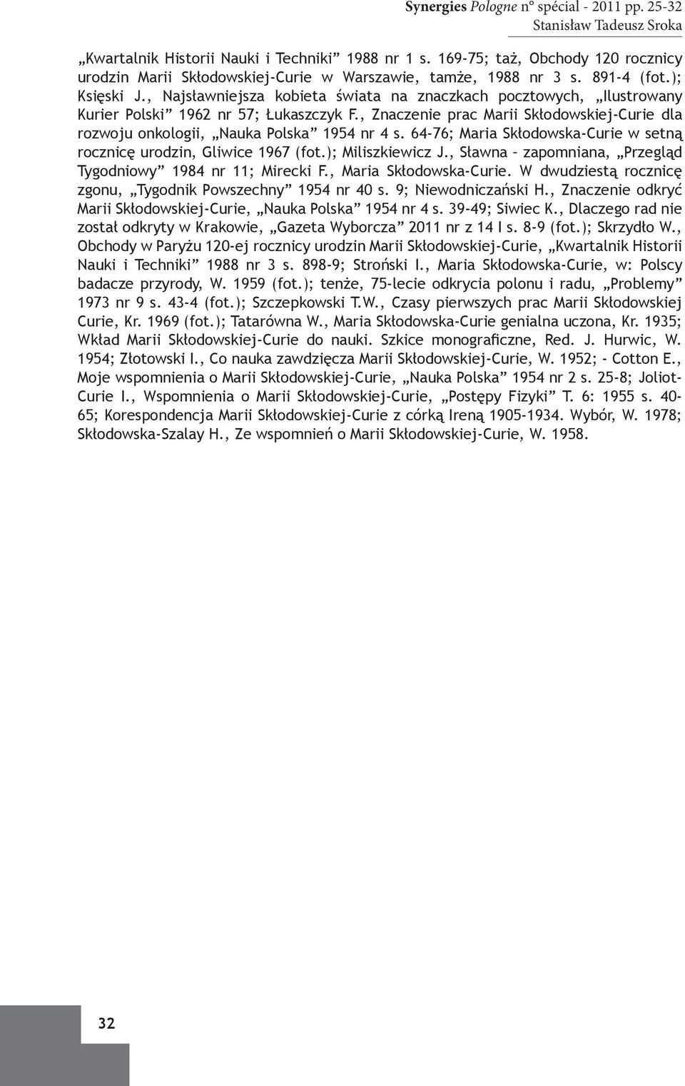 , Znaczenie prac Marii Skłodowskiej-Curie dla rozwoju onkologii, Nauka Polska 1954 nr 4 s. 64-76; Maria Skłodowska-Curie w setną rocznicę urodzin, Gliwice 1967 (fot.); Miliszkiewicz J.