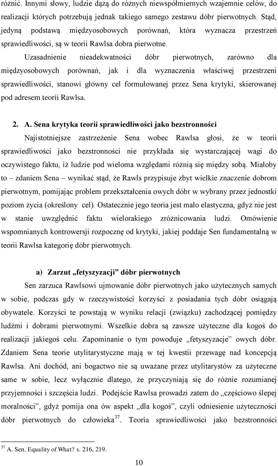 Uzasadnienie nieadekwatności dóbr pierwotnych, zarówno dla międzyosobowych porównań, jak i dla wyznaczenia właściwej przestrzeni sprawiedliwości, stanowi główny cel formułowanej przez Sena krytyki,