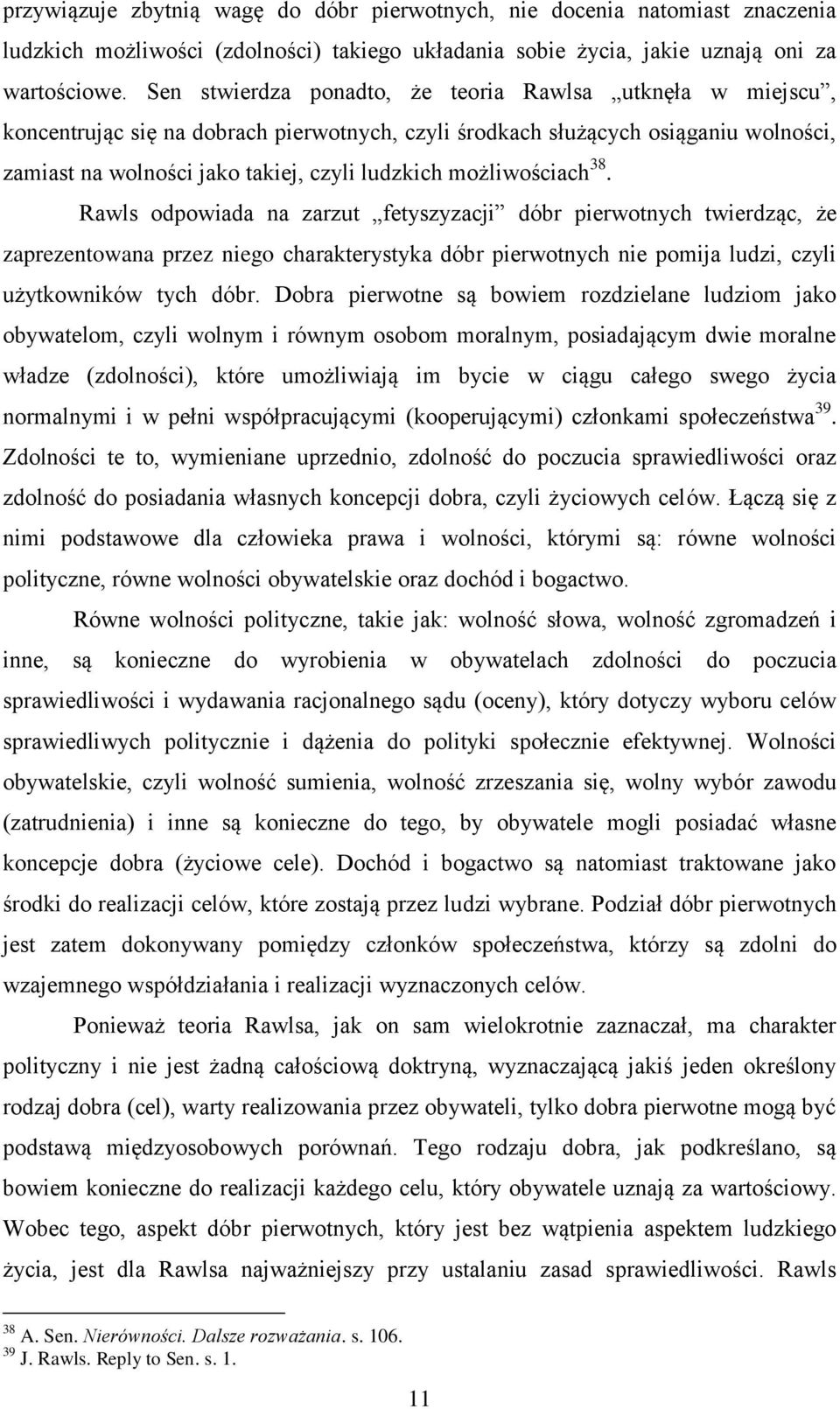 możliwościach 38. Rawls odpowiada na zarzut fetyszyzacji dóbr pierwotnych twierdząc, że zaprezentowana przez niego charakterystyka dóbr pierwotnych nie pomija ludzi, czyli użytkowników tych dóbr.