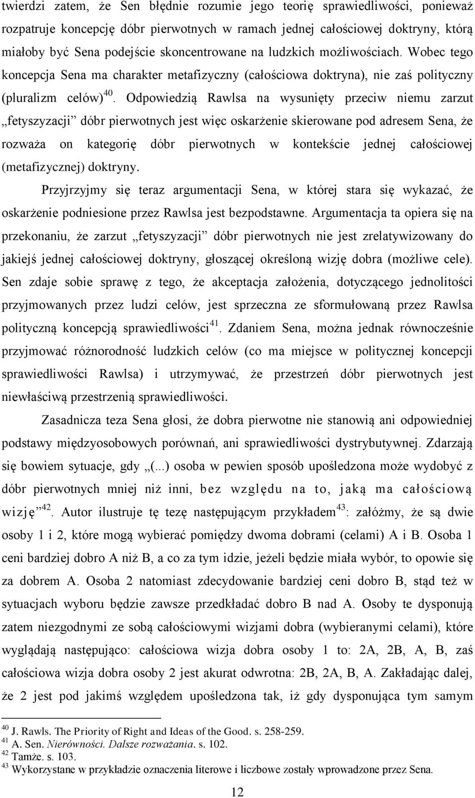 Odpowiedzią Rawlsa na wysunięty przeciw niemu zarzut fetyszyzacji dóbr pierwotnych jest więc oskarżenie skierowane pod adresem Sena, że rozważa on kategorię dóbr pierwotnych w kontekście jednej