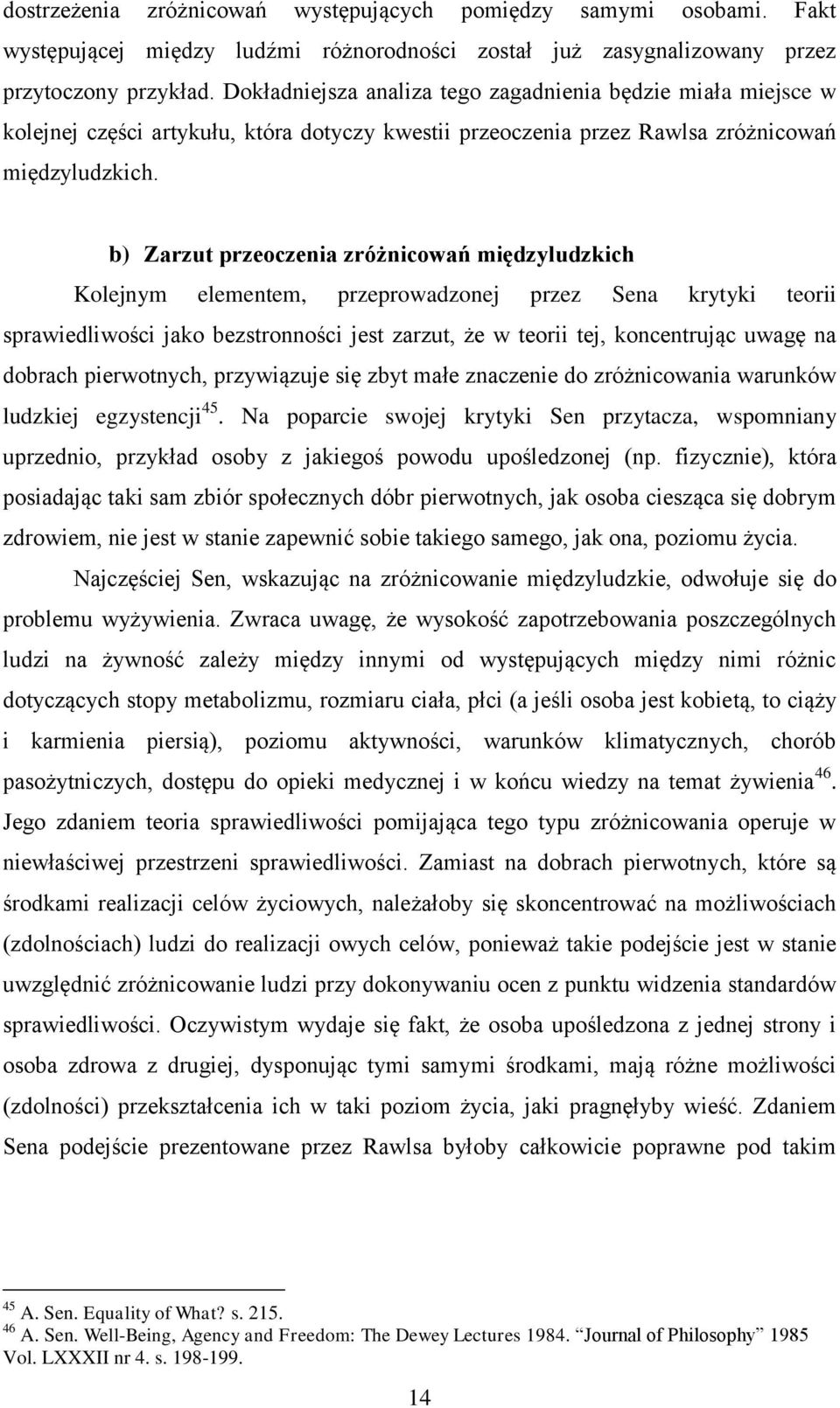 b) Zarzut przeoczenia zróżnicowań międzyludzkich Kolejnym elementem, przeprowadzonej przez Sena krytyki teorii sprawiedliwości jako bezstronności jest zarzut, że w teorii tej, koncentrując uwagę na