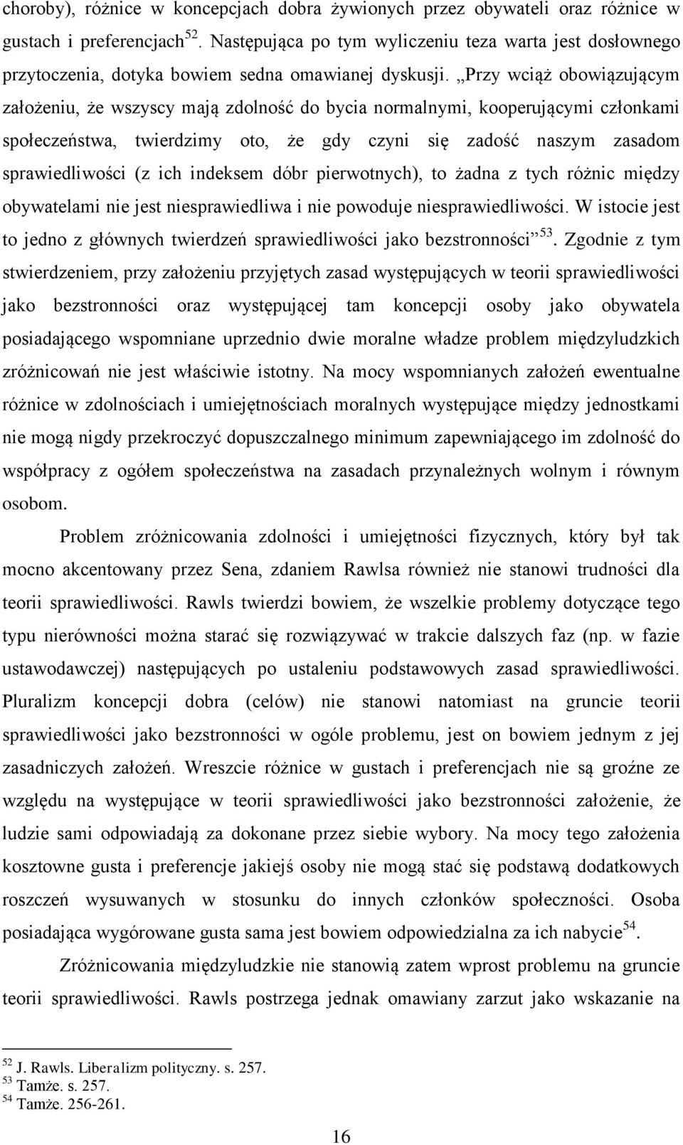 Przy wciąż obowiązującym założeniu, że wszyscy mają zdolność do bycia normalnymi, kooperującymi członkami społeczeństwa, twierdzimy oto, że gdy czyni się zadość naszym zasadom sprawiedliwości (z ich