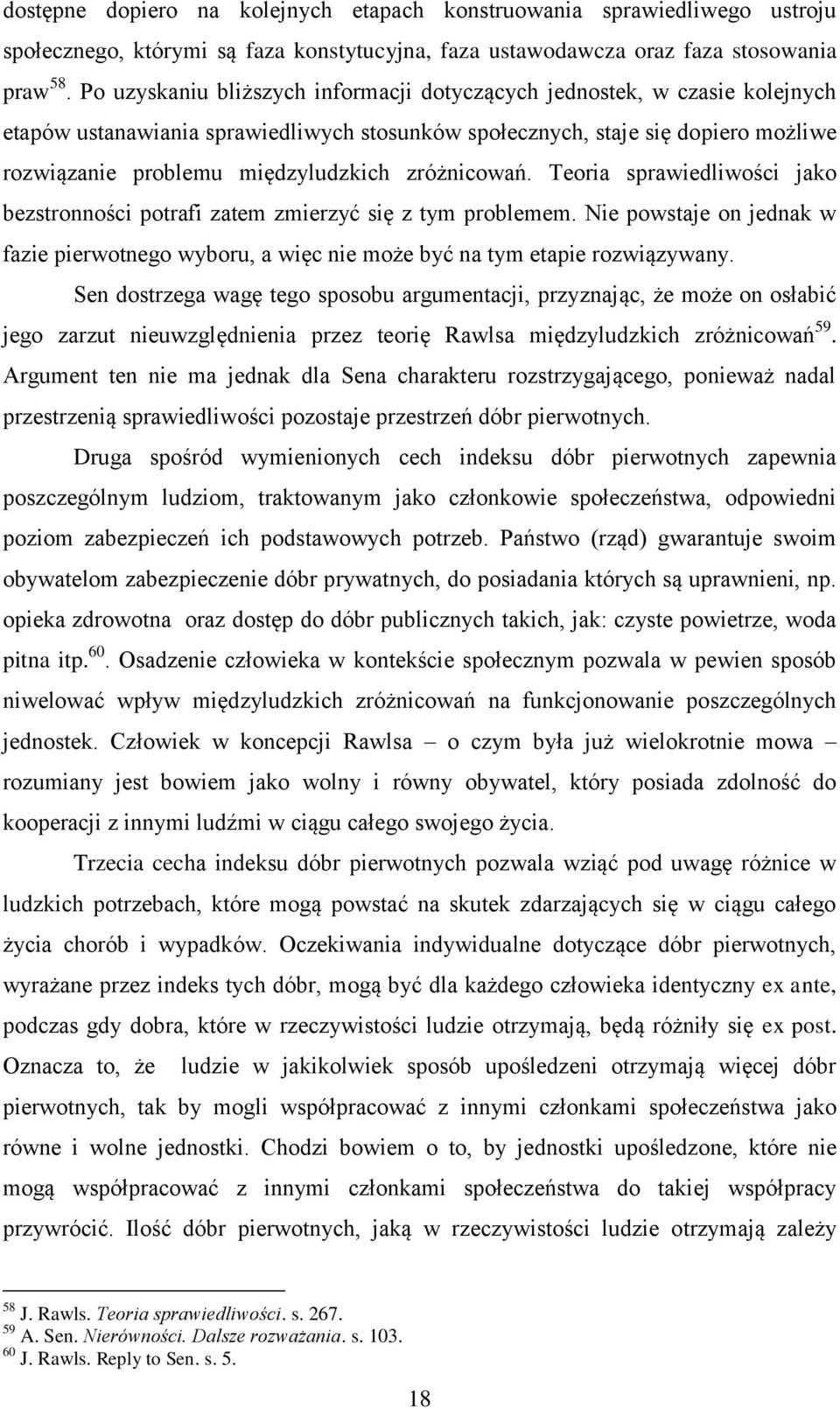 zróżnicowań. Teoria sprawiedliwości jako bezstronności potrafi zatem zmierzyć się z tym problemem. Nie powstaje on jednak w fazie pierwotnego wyboru, a więc nie może być na tym etapie rozwiązywany.