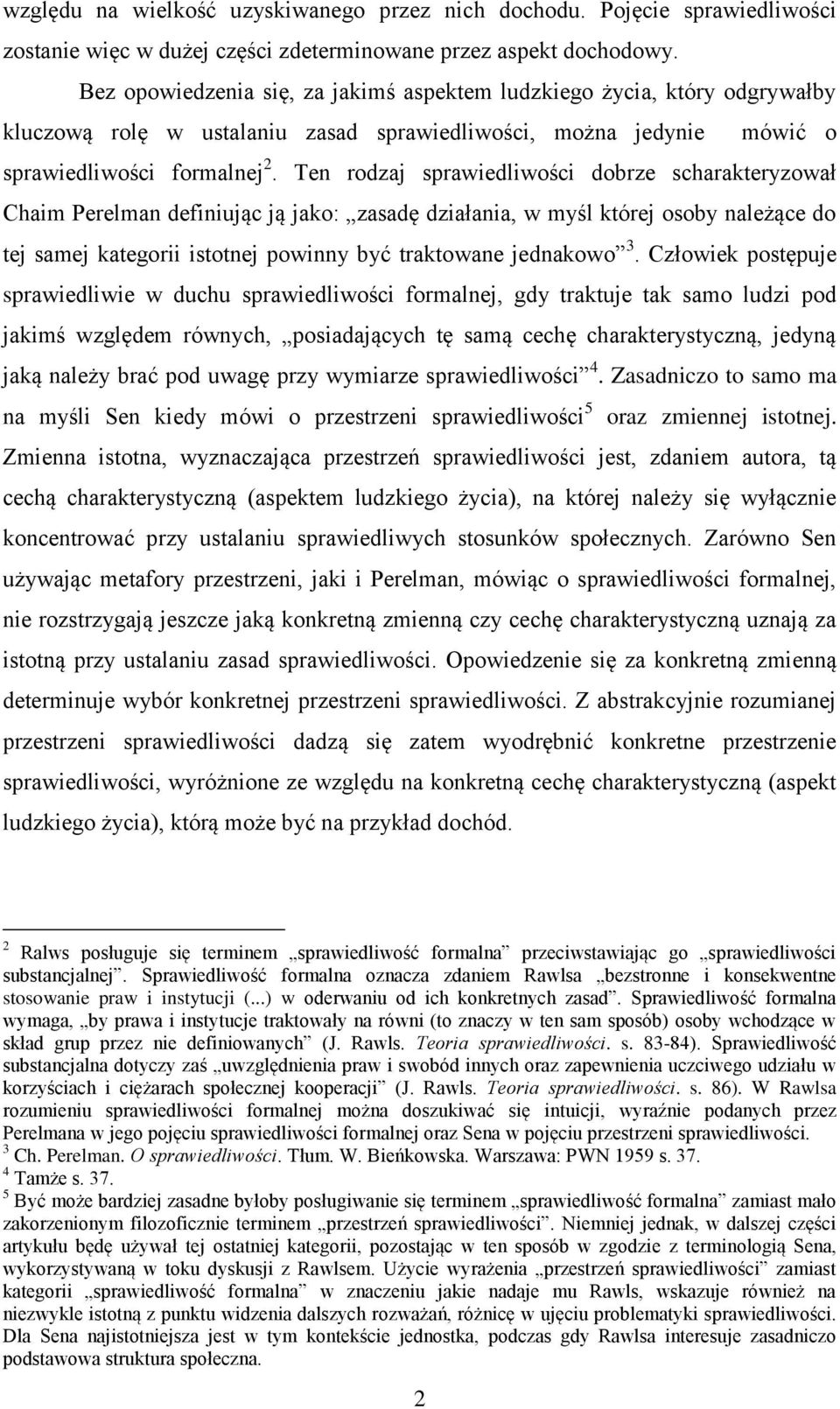 Ten rodzaj sprawiedliwości dobrze scharakteryzował Chaim Perelman definiując ją jako: zasadę działania, w myśl której osoby należące do tej samej kategorii istotnej powinny być traktowane jednakowo 3.