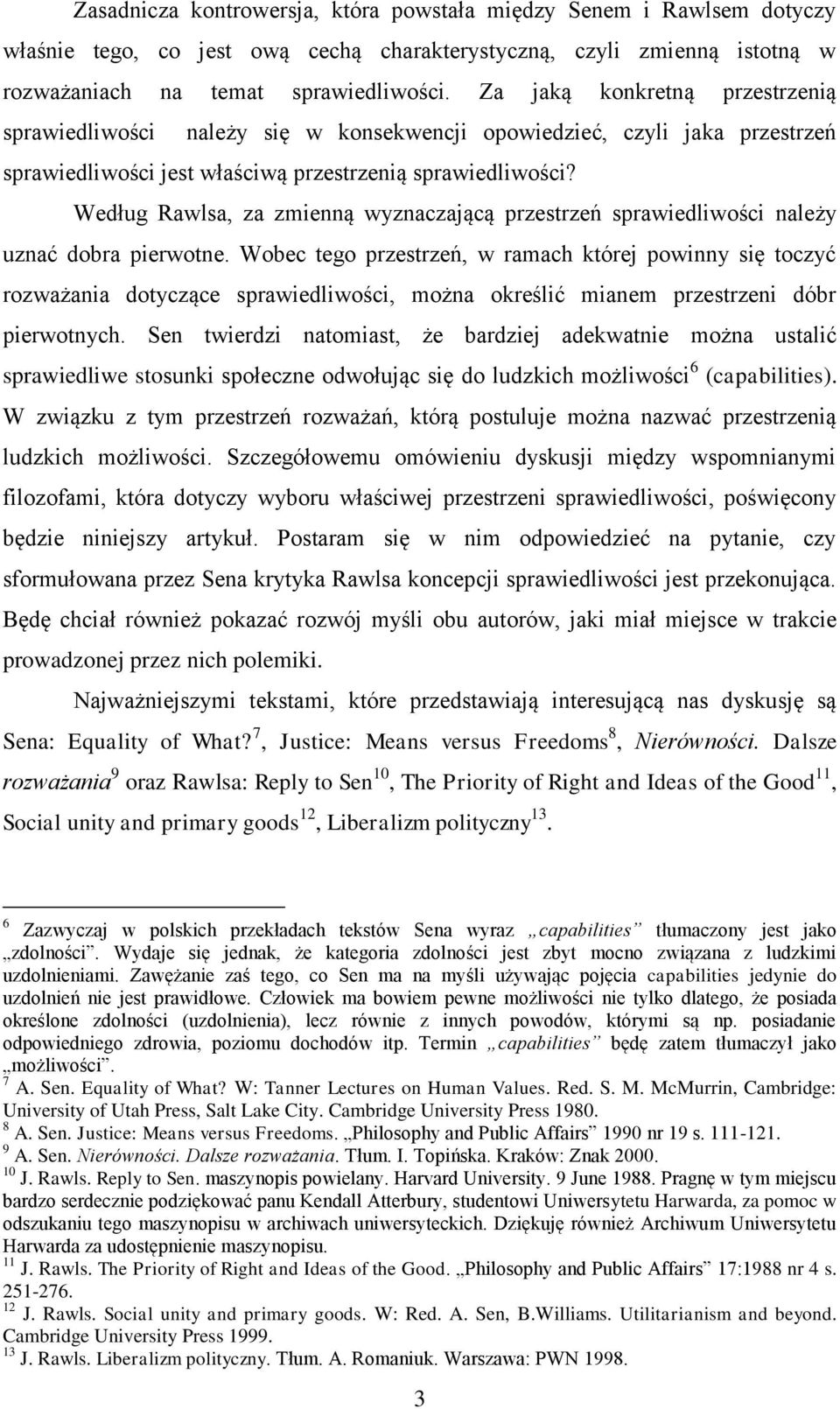 Według Rawlsa, za zmienną wyznaczającą przestrzeń sprawiedliwości należy uznać dobra pierwotne.