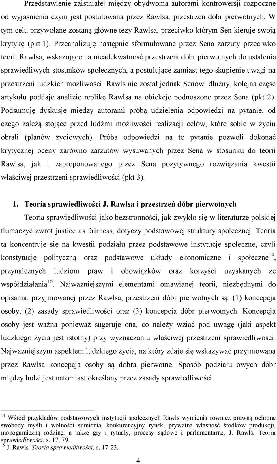 Przeanalizuję następnie sformułowane przez Sena zarzuty przeciwko teorii Rawlsa, wskazujące na nieadekwatność przestrzeni dóbr pierwotnych do ustalenia sprawiedliwych stosunków społecznych, a