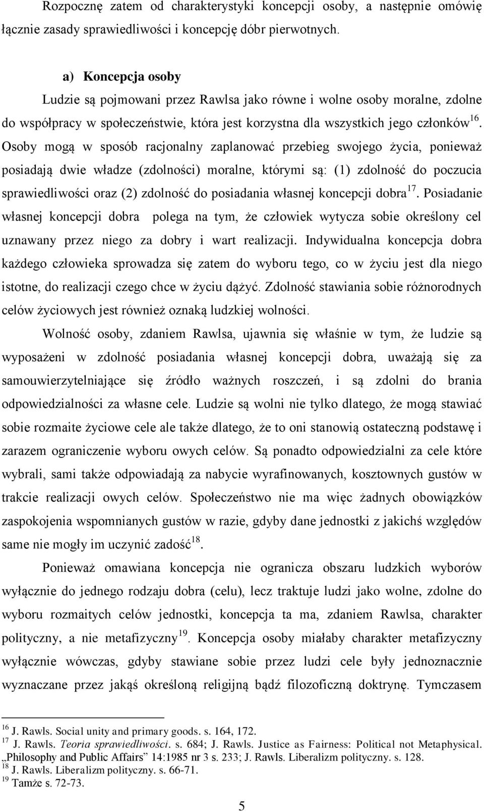 Osoby mogą w sposób racjonalny zaplanować przebieg swojego życia, ponieważ posiadają dwie władze (zdolności) moralne, którymi są: (1) zdolność do poczucia sprawiedliwości oraz (2) zdolność do