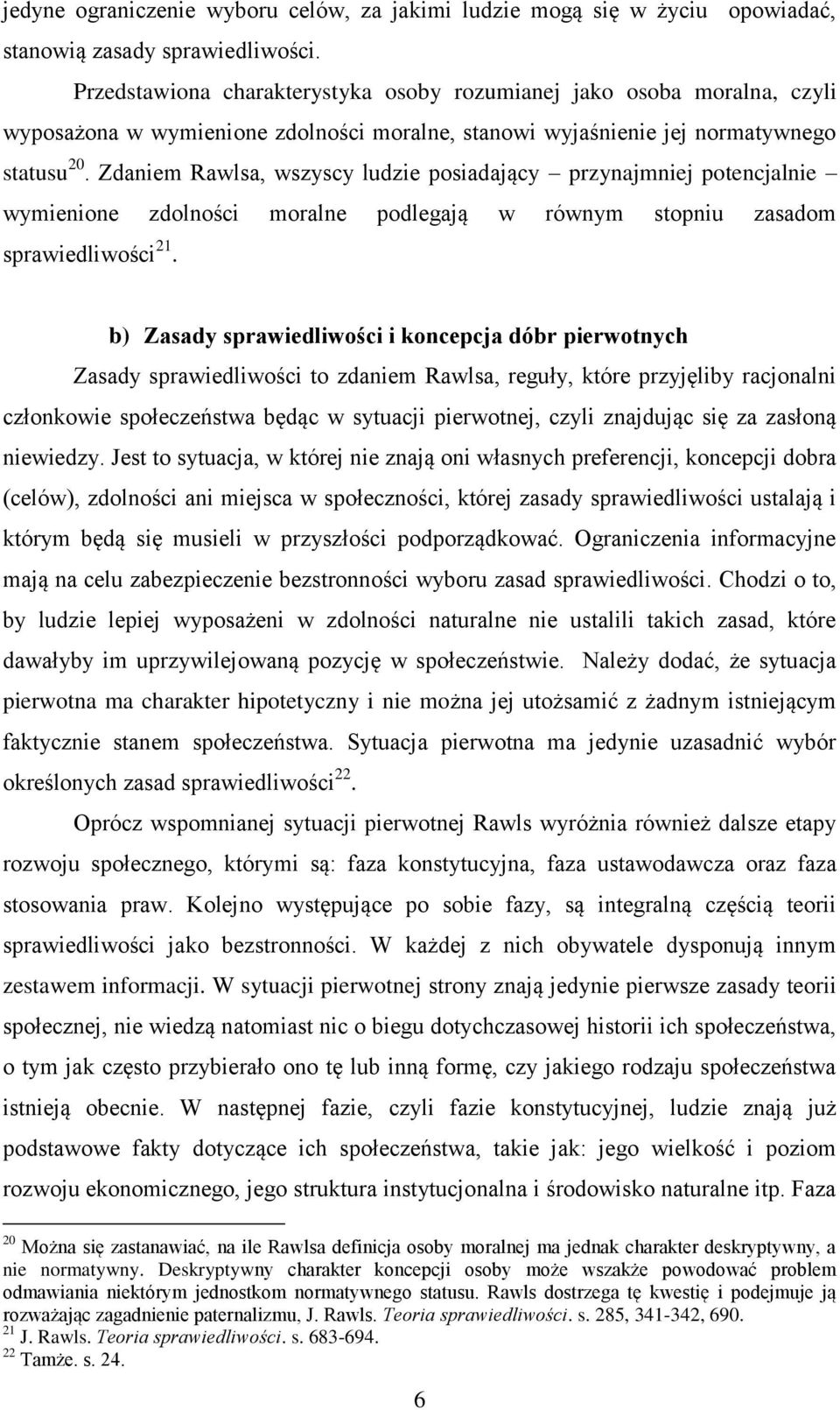 Zdaniem Rawlsa, wszyscy ludzie posiadający przynajmniej potencjalnie wymienione zdolności moralne podlegają w równym stopniu zasadom sprawiedliwości 21.