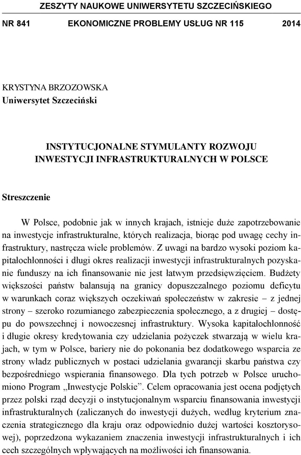 wiele problemów. Z uwagi na bardzo wysoki poziom kapitałochłonności i długi okres realizacji inwestycji infrastrukturalnych pozyskanie funduszy na ich finansowanie nie jest łatwym przedsięwzięciem.