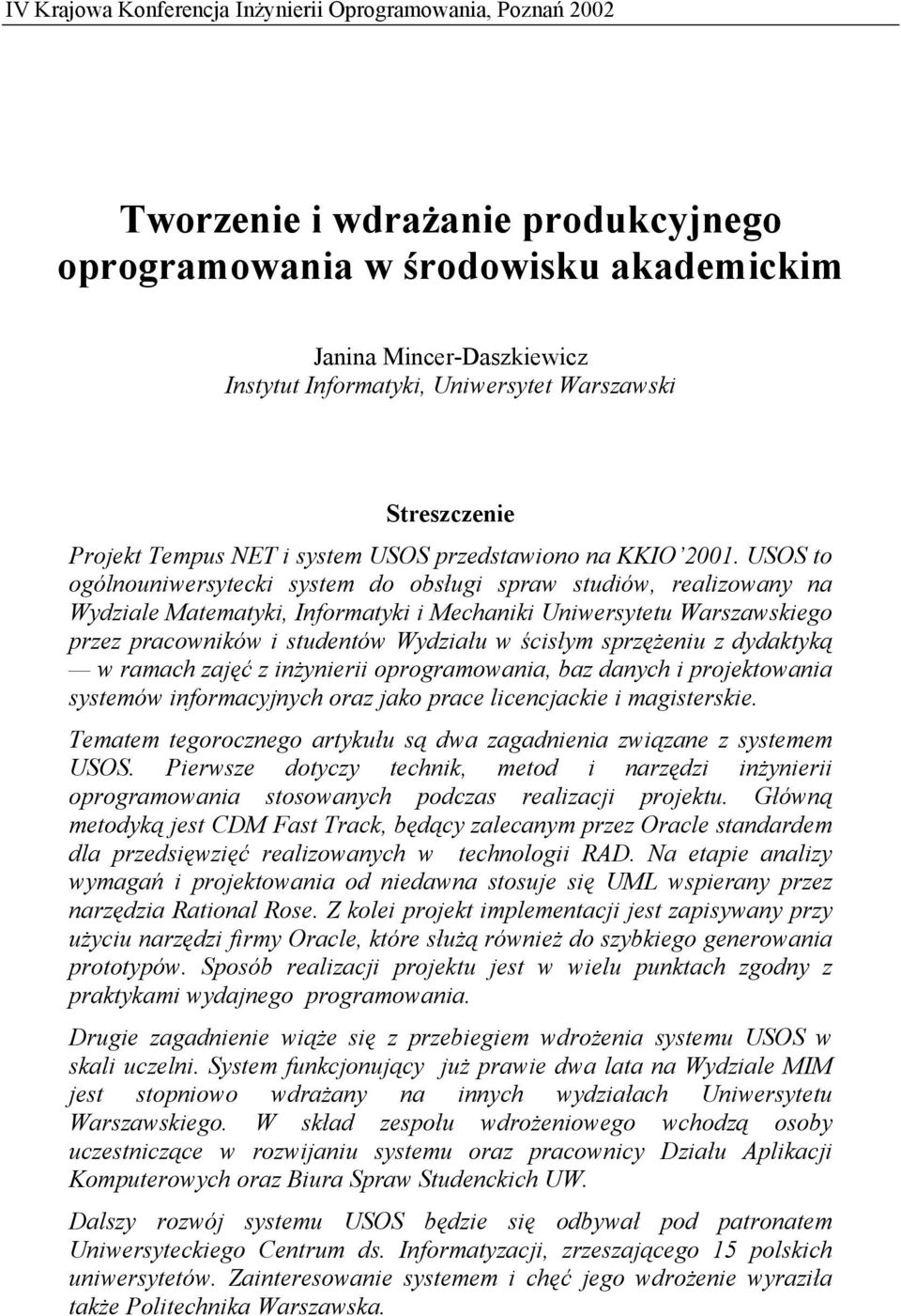 USOS to ogólnouniwersytecki system do obsługi spraw studiów, realizowany na Wydziale Matematyki, Informatyki i Mechaniki Uniwersytetu Warszawskiego przez pracowników i studentów Wydziału w ścisłym