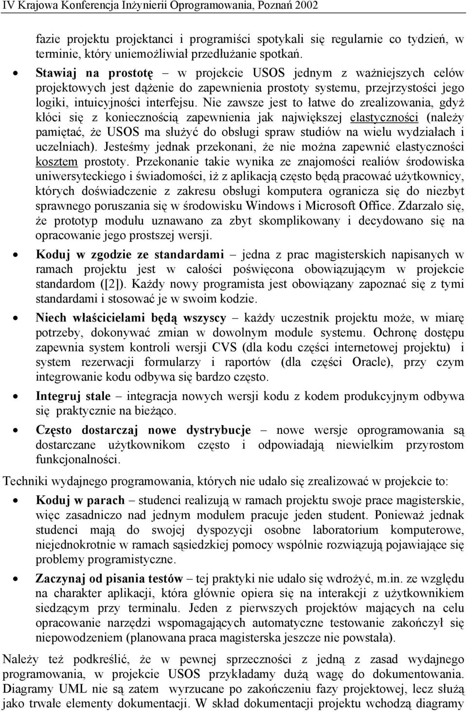 Nie zawsze jest to łatwe do zrealizowania, gdyż kłóci się z koniecznością zapewnienia jak największej elastyczności (należy pamiętać, że USOS ma służyć do obsługi spraw studiów na wielu wydziałach i