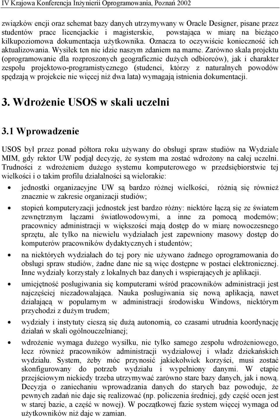 Zarówno skala projektu (oprogramowanie dla rozproszonych geograficznie dużych odbiorców), jak i charakter zespołu projektowo-programistycznego (studenci, którzy z naturalnych powodów spędzają w