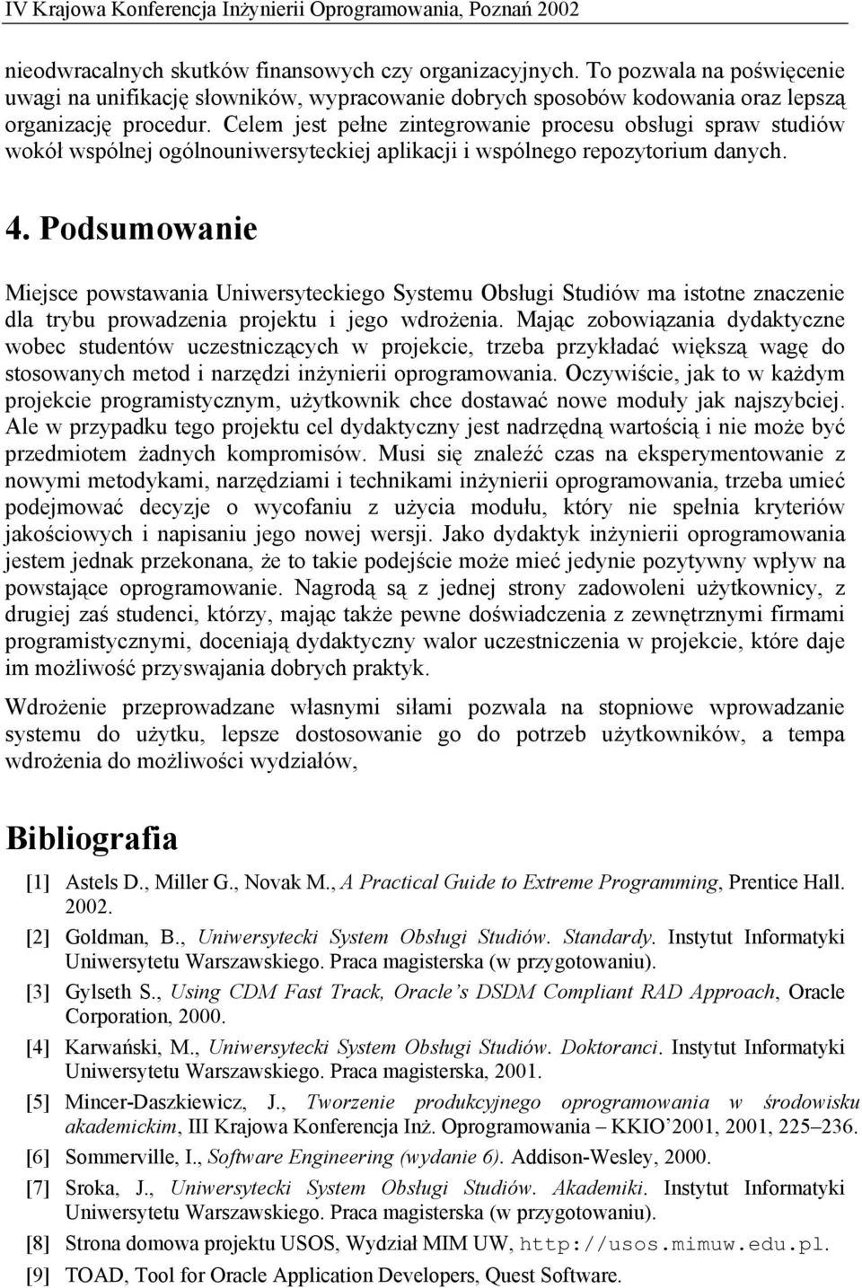 Podsumowanie Miejsce powstawania Uniwersyteckiego Systemu Obsługi Studiów ma istotne znaczenie dla trybu prowadzenia projektu i jego wdrożenia.