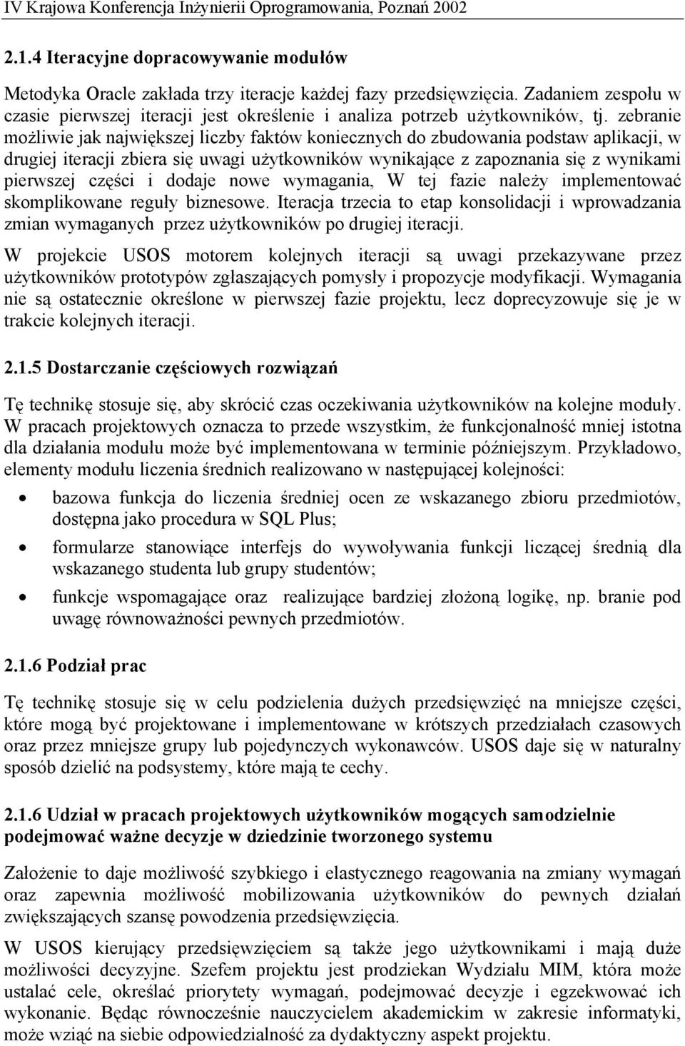 zebranie możliwie jak największej liczby faktów koniecznych do zbudowania podstaw aplikacji, w drugiej iteracji zbiera się uwagi użytkowników wynikające z zapoznania się z wynikami pierwszej części i